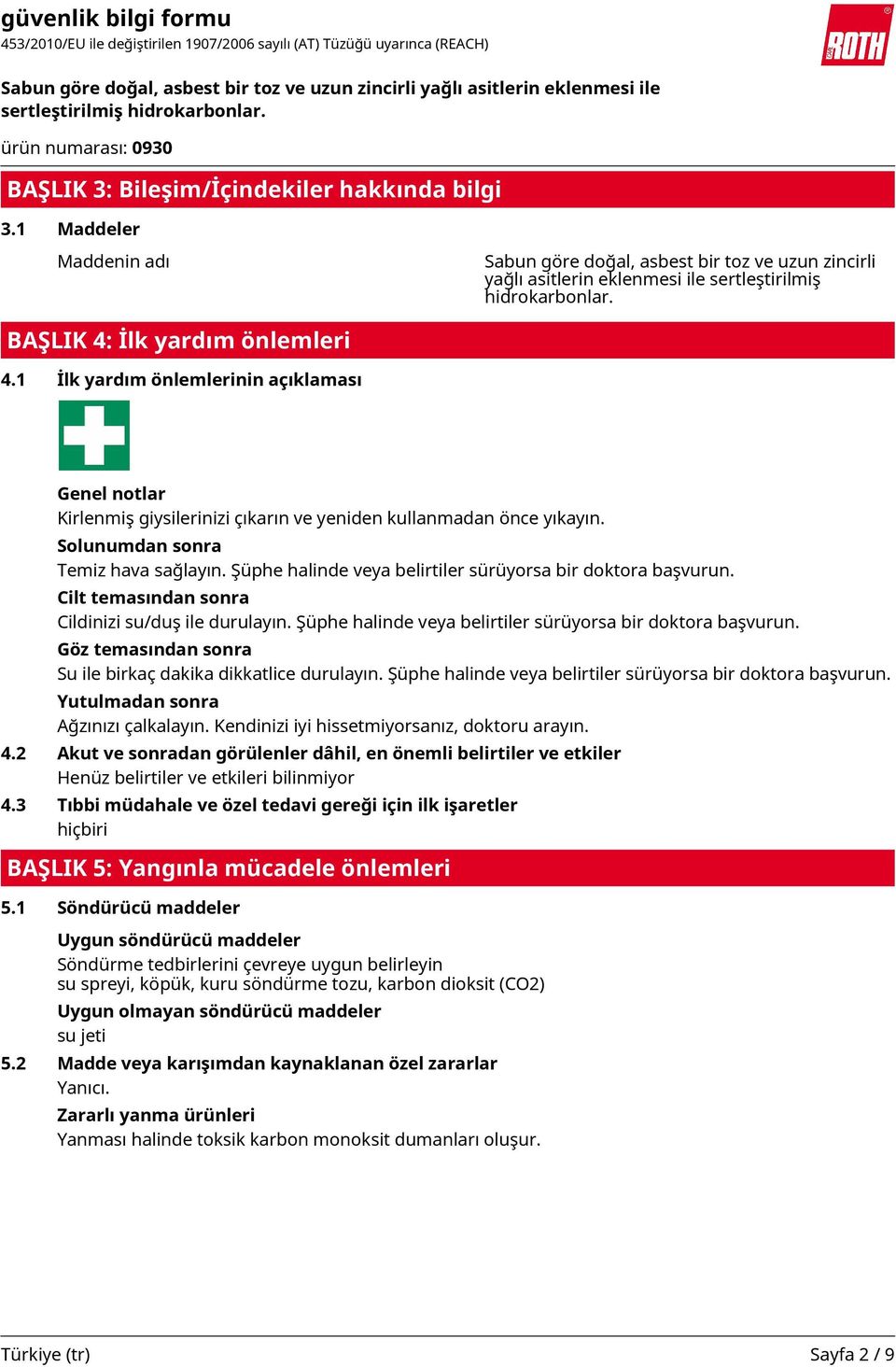 Şüphe halinde veya belirtiler sürüyorsa bir doktora başvurun. Cilt temasından sonra Cildinizi su/duş ile durulayın. Şüphe halinde veya belirtiler sürüyorsa bir doktora başvurun.