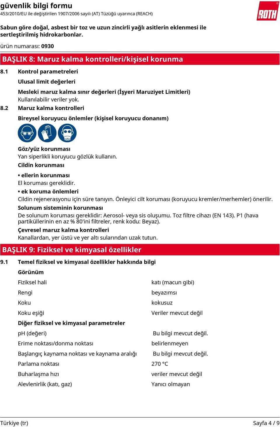 Solunum sisteminin korunması De solunum koruması gereklidir: Aerosol- veya sis oluşumu. Toz filtre cihazı (EN 143). P1 (hava partiküllerinin en az % 80'ini filtreler, renk kodu: Beyaz).