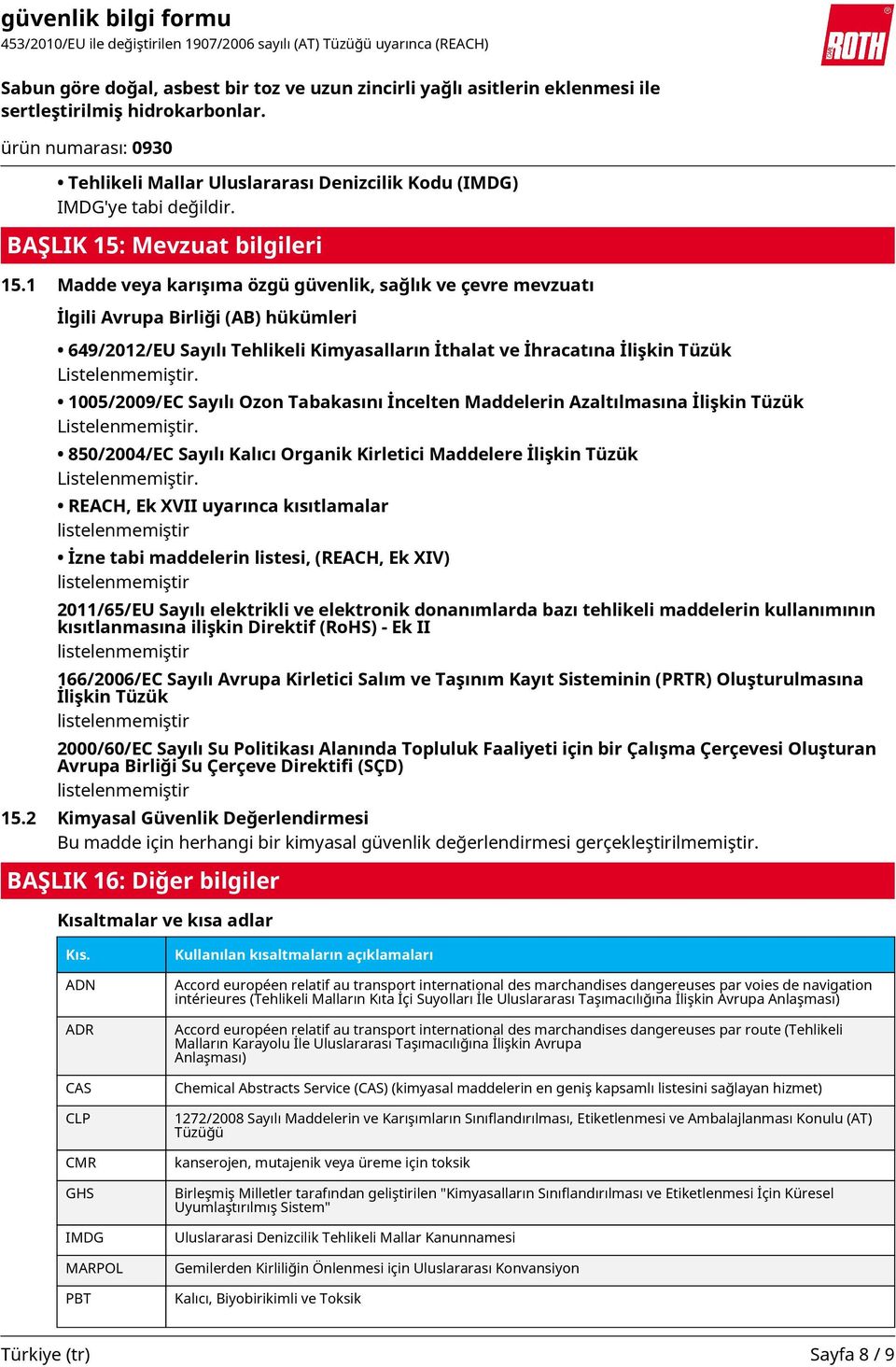 1005/2009/EC Sayılı Ozon Tabakasını İncelten Maddelerin Azaltılmasına İlişkin Tüzük Listelenmemiştir. 850/2004/EC Sayılı Kalıcı Organik Kirletici Maddelere İlişkin Tüzük Listelenmemiştir.