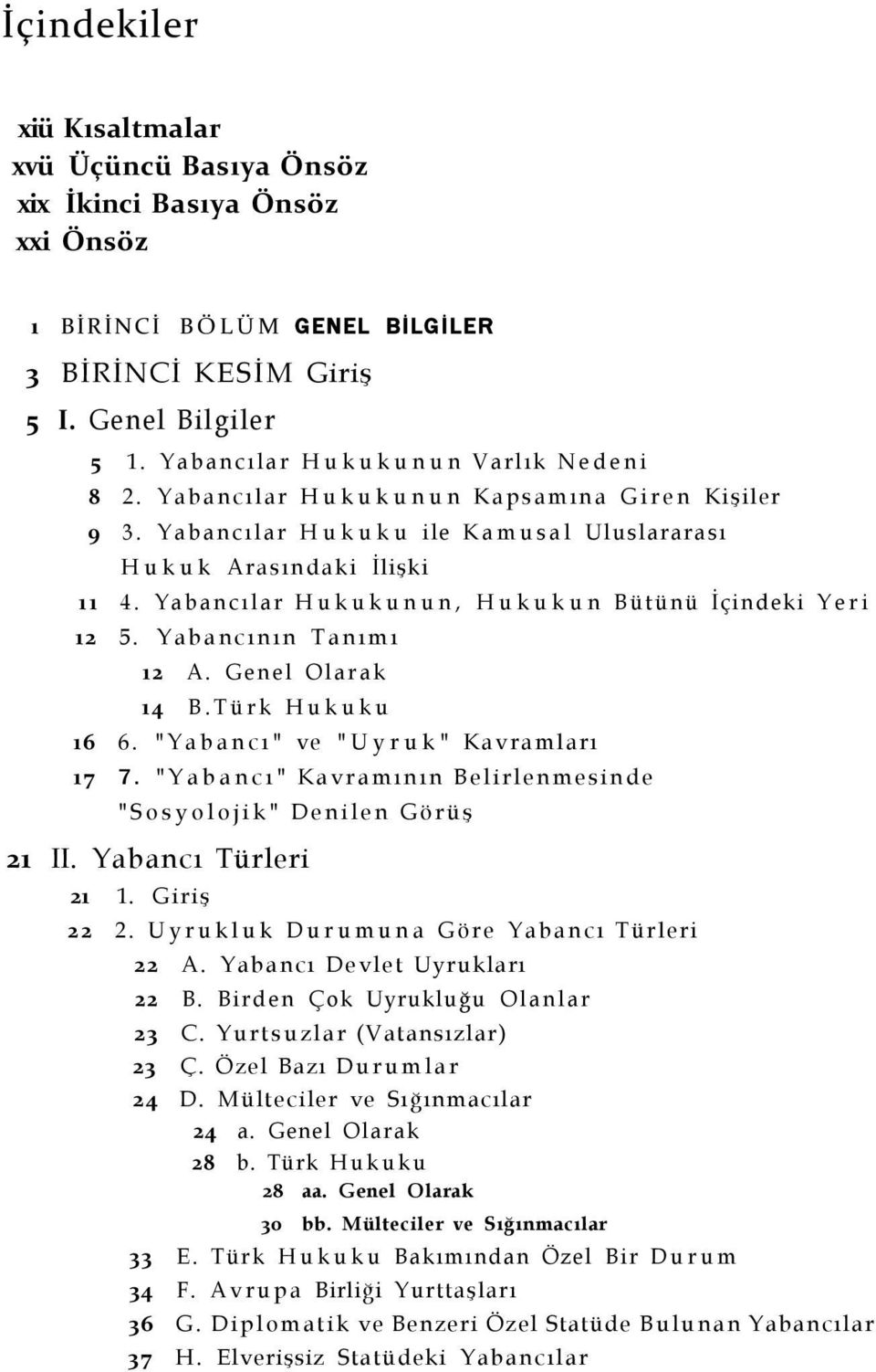 Yabancılar Hukukunun, Hukukun Bütünü İçindeki Yeri 12 5. Yabancının Tanımı 12 A. Genel Olarak 14 B.Türk Hukuku 16 6. "Yabancı" ve "Uyruk" Kavramları 17 7.