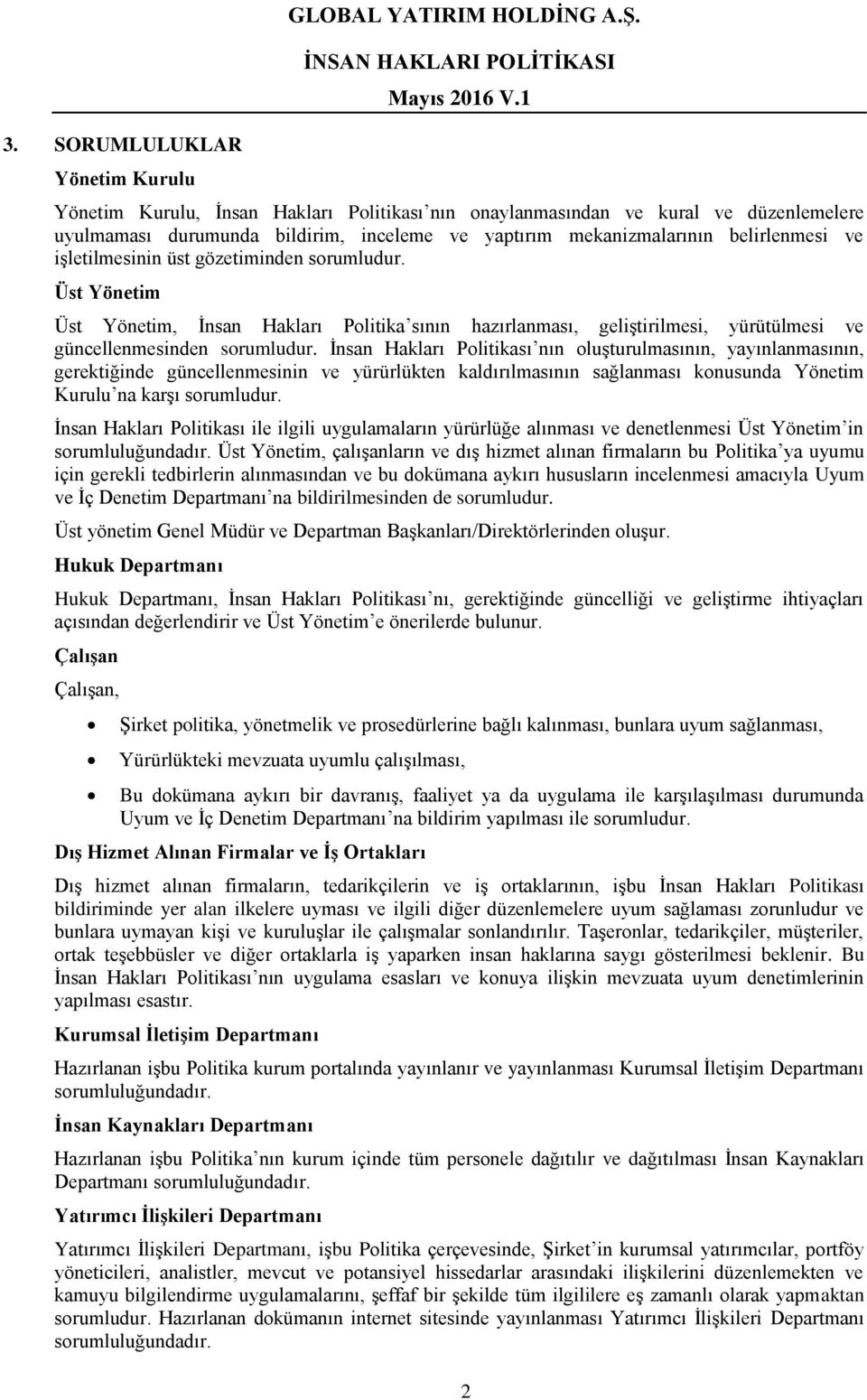 gözetiminden sorumludur. Üst Yönetim Üst Yönetim, İnsan Hakları Politika sının hazırlanması, geliştirilmesi, yürütülmesi ve güncellenmesinden sorumludur.