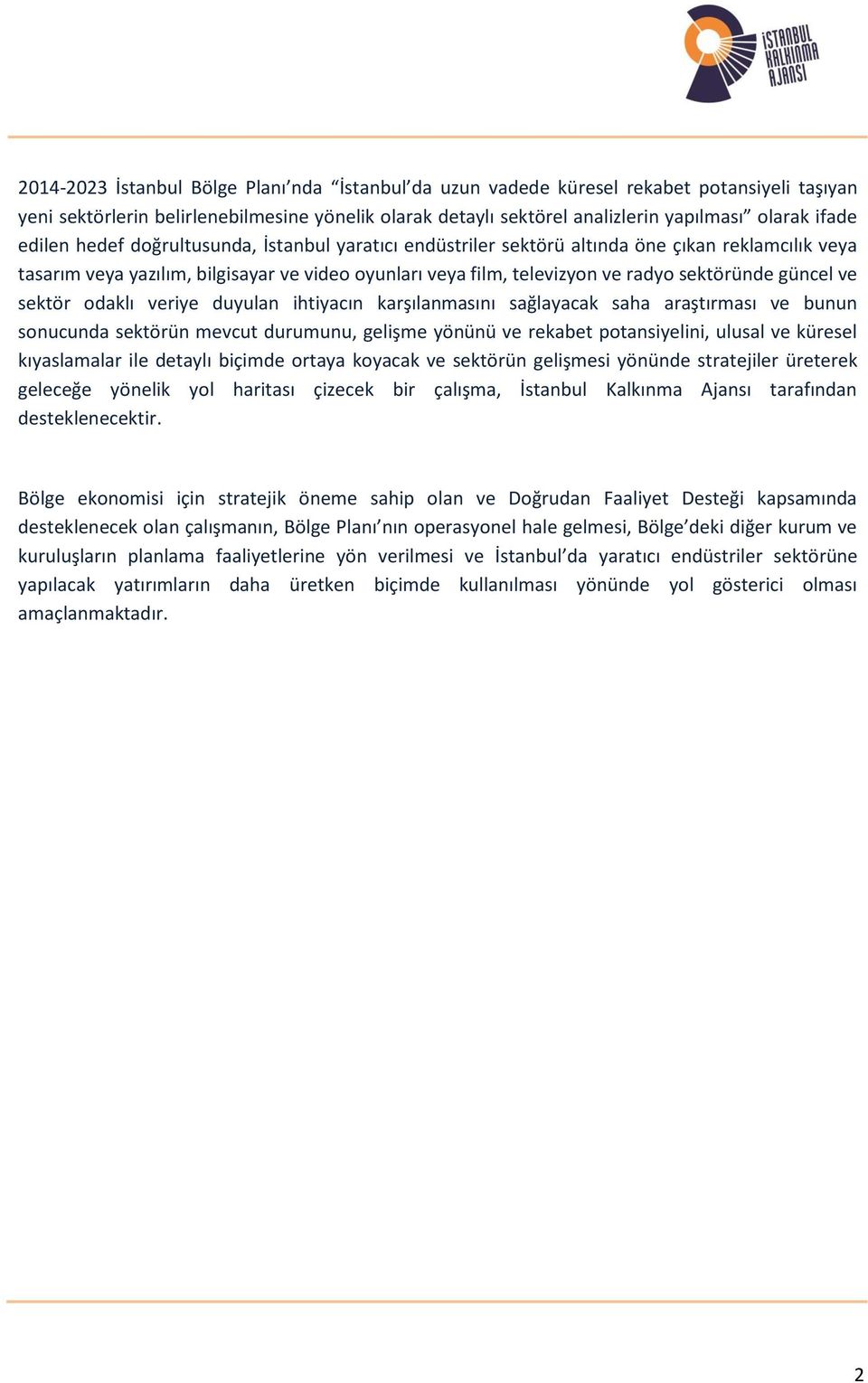 güncel ve sektör odaklı veriye duyulan ihtiyacın karşılanmasını sağlayacak saha araştırması ve bunun sonucunda sektörün mevcut durumunu, gelişme yönünü ve rekabet potansiyelini, ulusal ve küresel