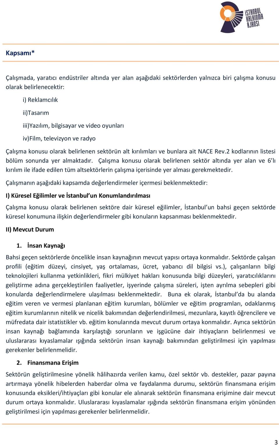 Çalışma konusu olarak belirlenen sektör altında yer alan ve 6 lı kırılım ile ifade edilen tüm altsektörlerin çalışma içerisinde yer alması gerekmektedir.