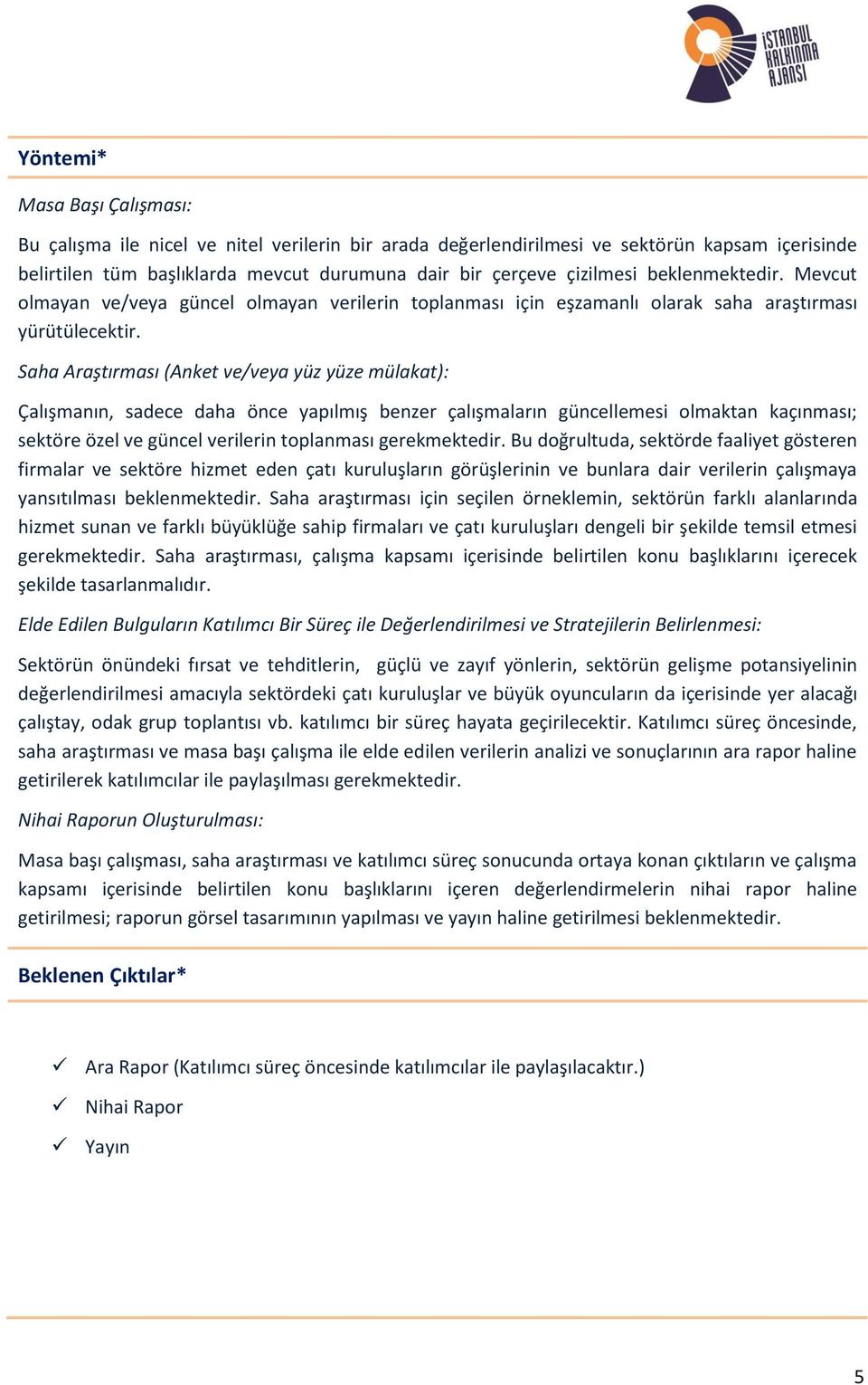 Saha Araştırması (Anket ve/veya yüz yüze mülakat): Çalışmanın, sadece daha önce yapılmış benzer çalışmaların güncellemesi olmaktan kaçınması; sektöre özel ve güncel verilerin toplanması gerekmektedir.