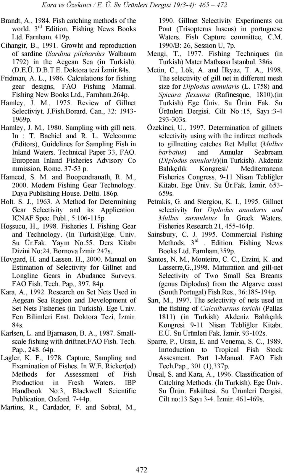 Calculations for fishing gear designs, FAO Fishing Manual. Fishing New Books Ltd., Farnham.64p. Hamley, J. M., 975. Review of Gillnet Selectiviyt. J.Fish.Borard. Can., 3: 943-969p. Hamley, J. M., 980.