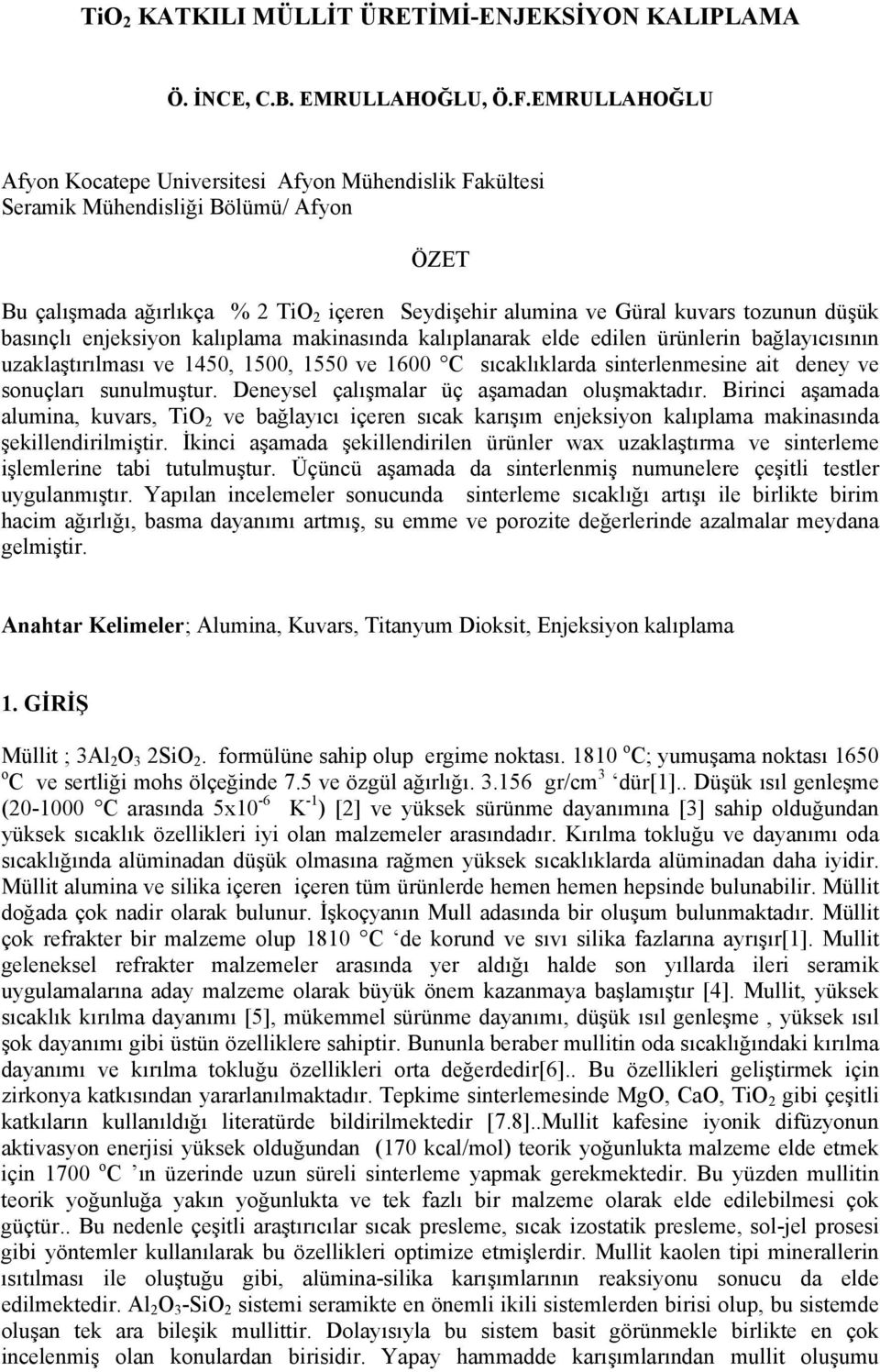 basınçlı enjeksiyon kalıplama makinasında kalıplanarak elde edilen ürünlerin bağlayıcısının uzaklaştırılması ve 1450, 1500, 1550 ve 1600 C sıcaklıklarda sinterlenmesine ait deney ve sonuçları