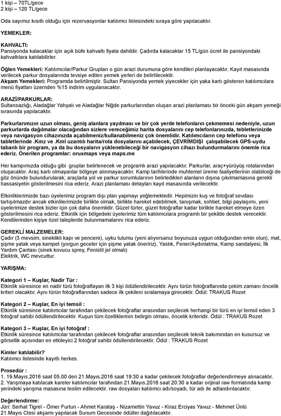 Öğlen Yemekleri: Katılımcılar/Parkur Grupları o gün arazi durumuna göre kendileri planlayacaktır. Kayıt masasında verilecek parkur dosyalarında tevsiye edilen yemek yerleri de belirtilecektir.