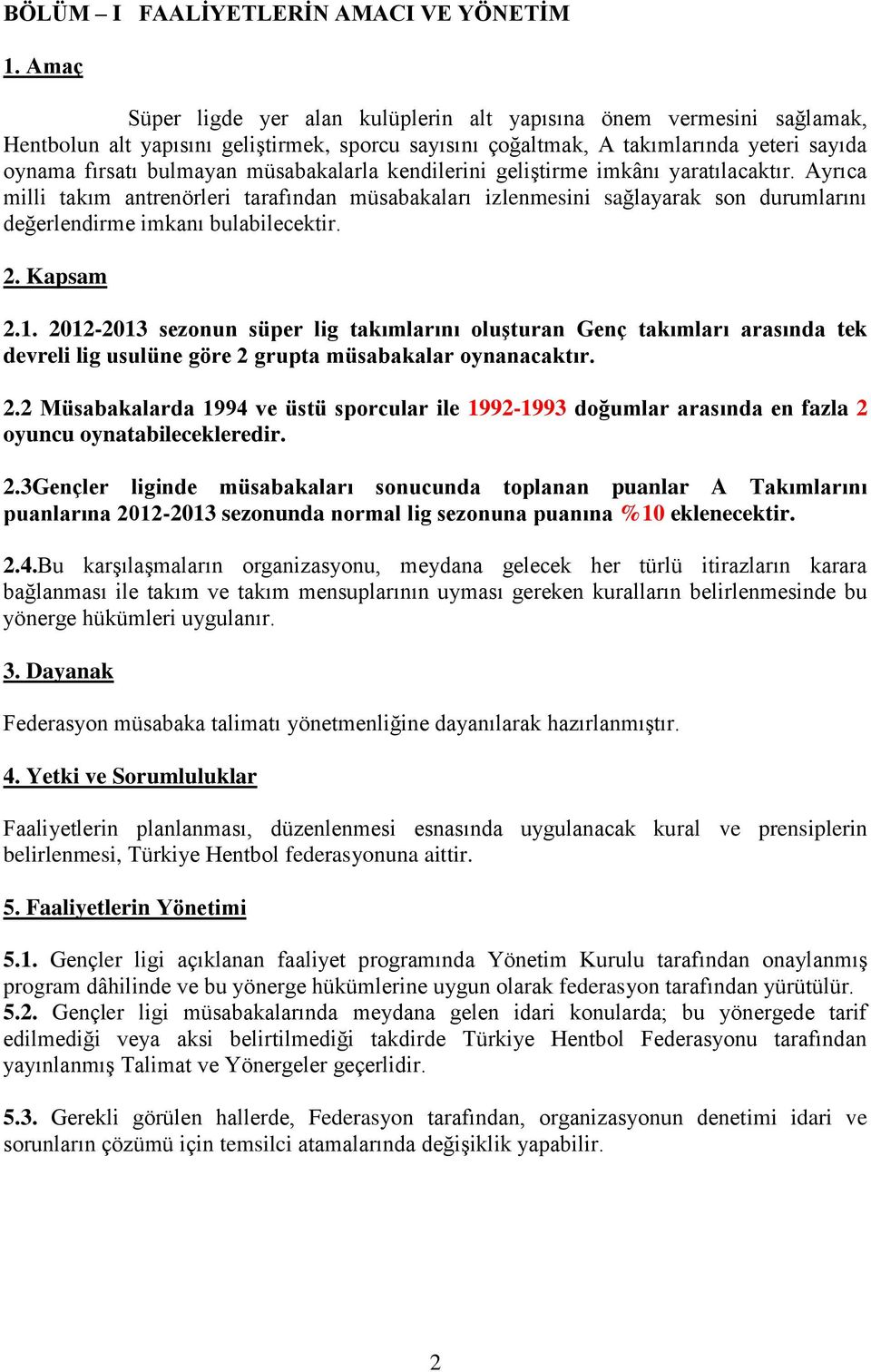 müsabakalarla kendilerini geliştirme imkânı yaratılacaktır. Ayrıca milli takım antrenörleri tarafından müsabakaları izlenmesini sağlayarak son durumlarını değerlendirme imkanı bulabilecektir. 2.