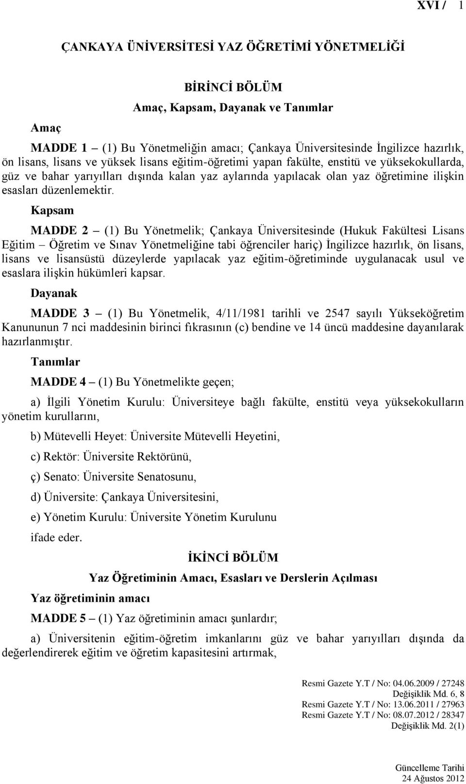 Kapsam MADDE 2 (1) Bu Yönetmelik; Çankaya Üniversitesinde (Hukuk Fakültesi Lisans Eğitim Öğretim ve Sınav Yönetmeliğine tabi öğrenciler hariç) İngilizce hazırlık, ön lisans, lisans ve lisansüstü