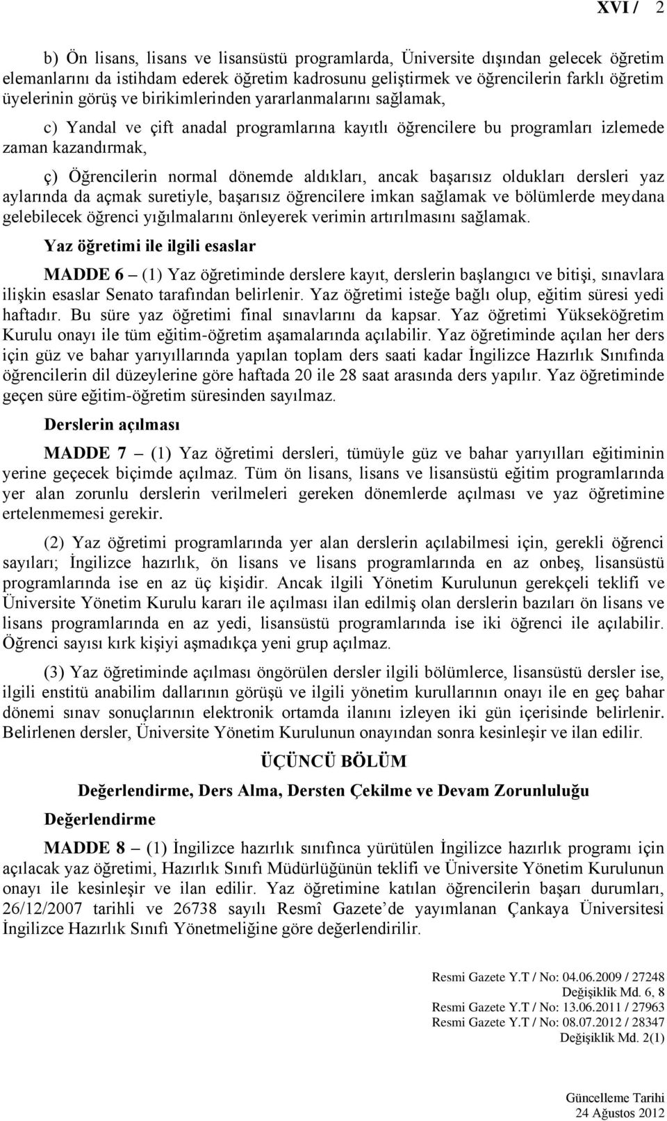 başarısız oldukları dersleri yaz aylarında da açmak suretiyle, başarısız öğrencilere imkan sağlamak ve bölümlerde meydana gelebilecek öğrenci yığılmalarını önleyerek verimin artırılmasını sağlamak.