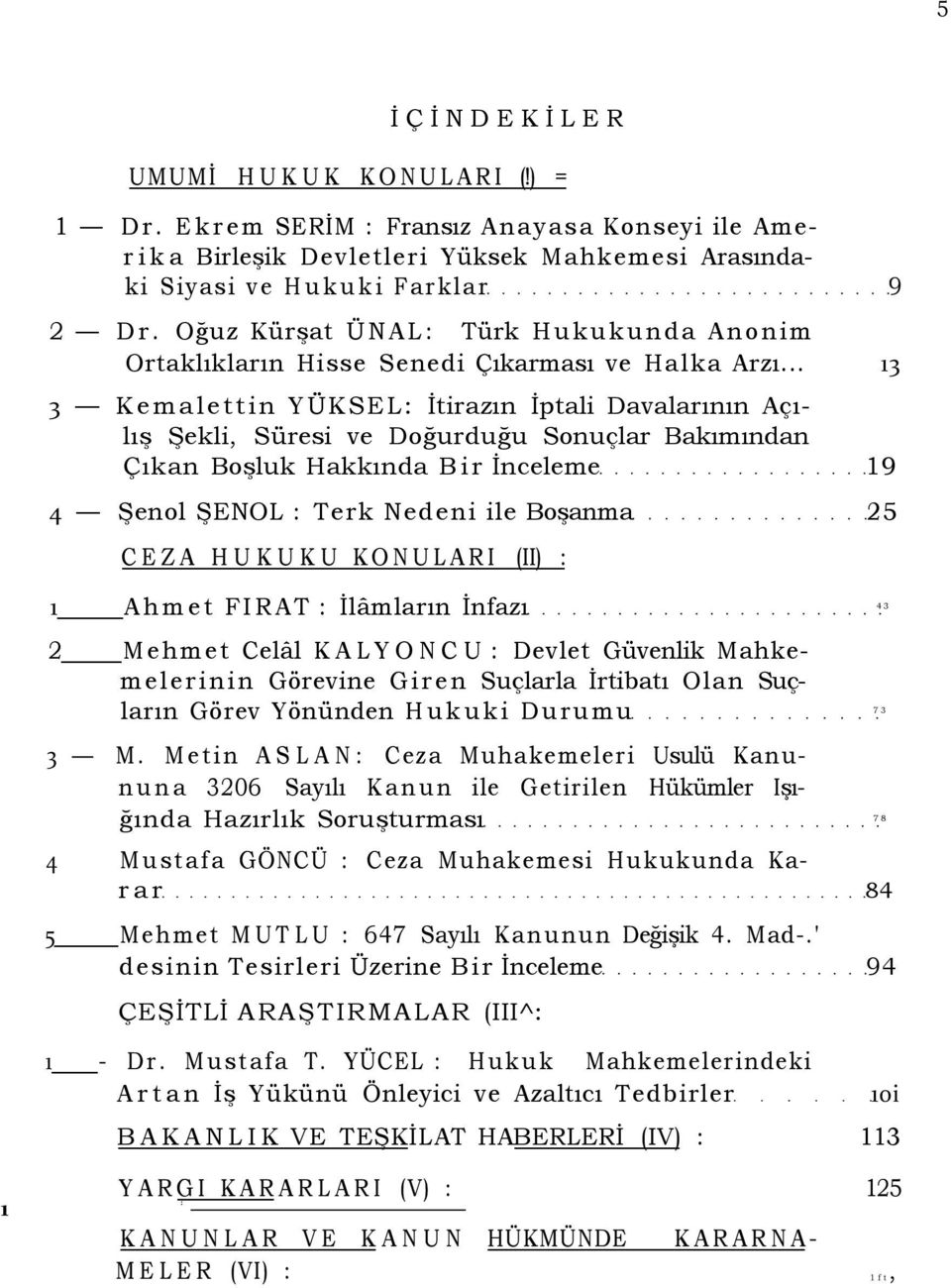 .. 13 3 Kemalettin YÜKSEL: İtirazın İptali Davalarının Açılış Şekli, Süresi ve Doğurduğu Sonuçlar Bakımından Çıkan Boşluk Hakkında Bir İnceleme 19 4 Şenol ŞENOL : Terk Nedeni ile Boşanma 25 CEZA