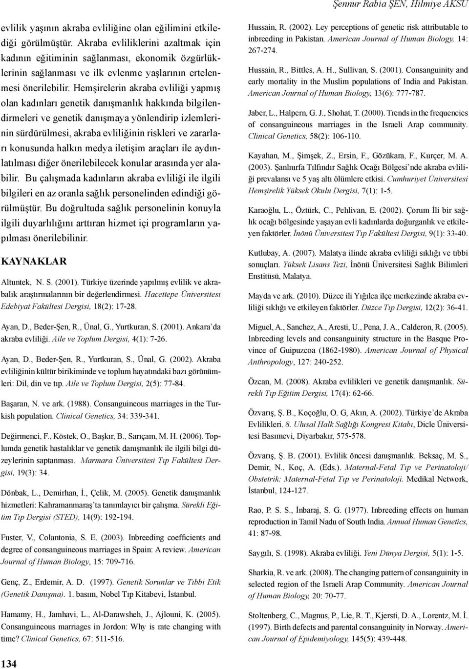 Hemşirelerin akraba evliliği yapmış olan kadınları genetik danışmanlık hakkında bilgilendirmeleri ve genetik danışmaya yönlendirip izlemlerinin sürdürülmesi, akraba evliliğinin riskleri ve zararları