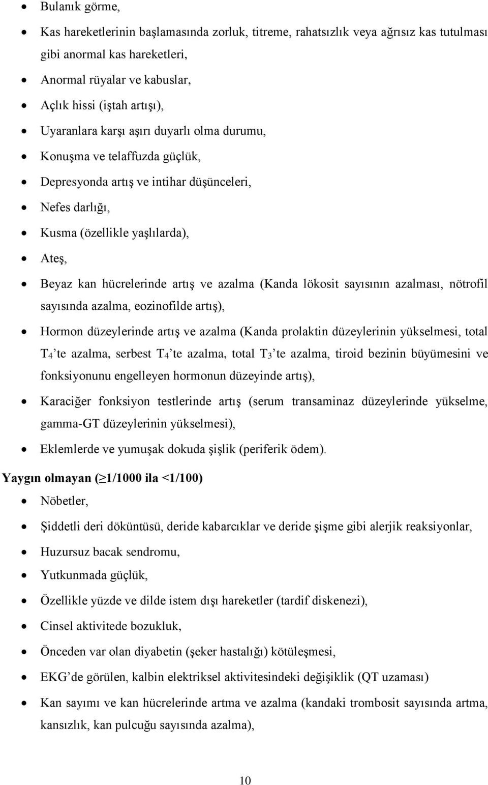 azalma (Kanda lökosit sayısının azalması, nötrofil sayısında azalma, eozinofilde artış), Hormon düzeylerinde artış ve azalma (Kanda prolaktin düzeylerinin yükselmesi, total T4 te azalma, serbest T4