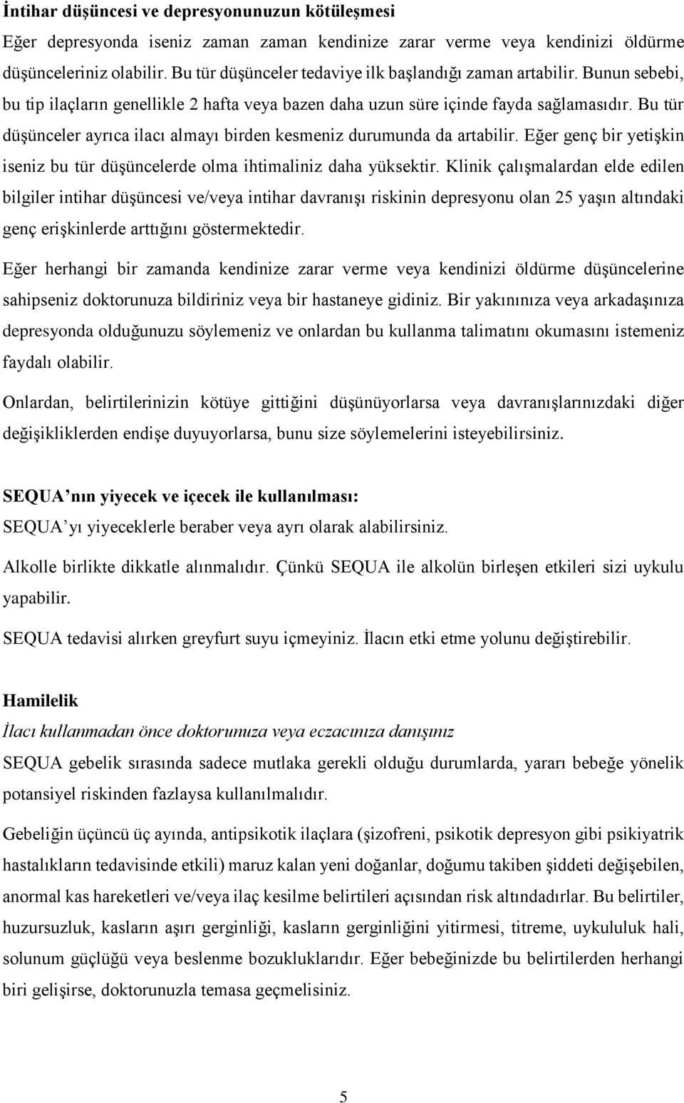 Bu tür düşünceler ayrıca ilacı almayı birden kesmeniz durumunda da artabilir. Eğer genç bir yetişkin iseniz bu tür düşüncelerde olma ihtimaliniz daha yüksektir.