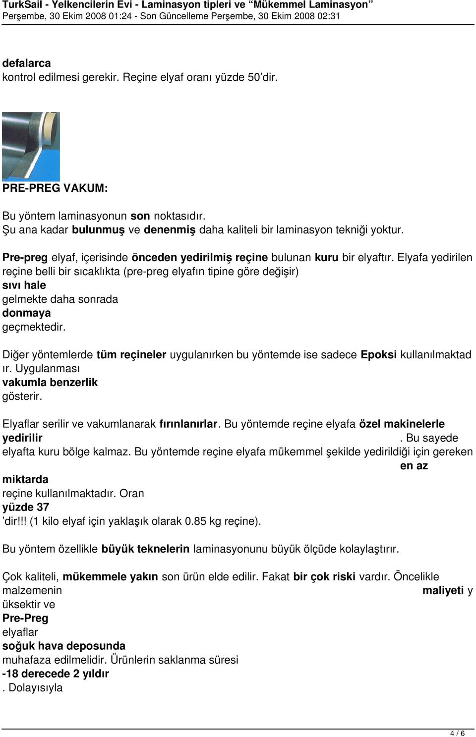 Elyafa yedirilen reçine belli bir sıcaklıkta (pre-preg elyafın tipine göre değişir) sıvı hale gelmekte daha sonrada donmaya geçmektedir.