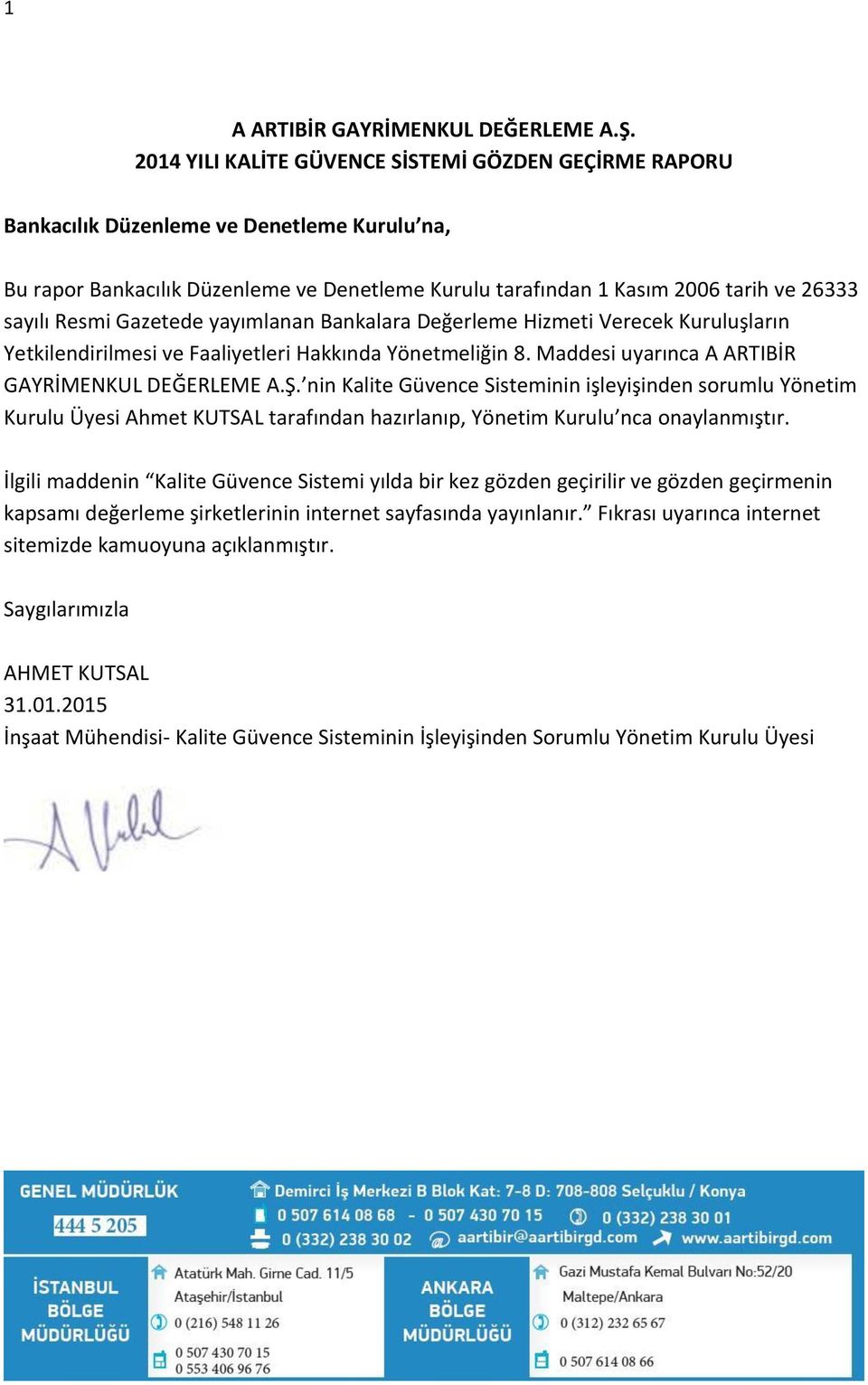 Resmi Gazetede yayımlanan Bankalara Değerleme Hizmeti Verecek Kuruluşların Yetkilendirilmesi ve Faaliyetleri Hakkında Yönetmeliğin 8. Maddesi uyarınca A ARTIBİR GAYRİMENKUL DEĞERLEME A.Ş.