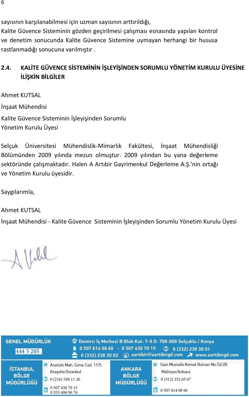 KALİTE GÜVENCE SİSTEMİNİN İŞLEYİŞİNDEN SORUMLU YÖNETİM KURULU ÜYESİNE İLİŞKİN BİLGİLER Ahmet KUTSAL İnşaat Mühendisi Kalite Güvence Sisteminin İşleyişinden Sorumlu Yönetim Kurulu Üyesi Selçuk