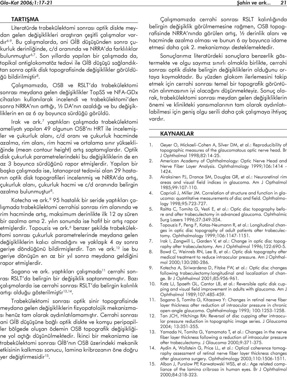 Son yıllarda yapılan bir çalışmada da, topikal antiglokomatöz tedavi ile GİB düşüşü sağlandıktan sonra optik disk topografisinde değişiklikler görüldüğü bildirilmiştir 8.