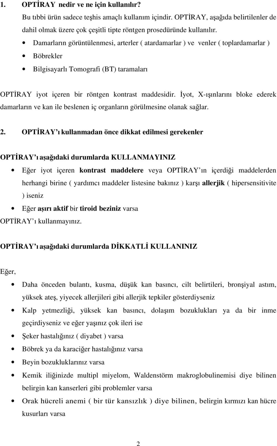 İyot, X-ışınlarını bloke ederek damarların ve kan ile beslenen iç organların görülmesine olanak sağlar. 2.