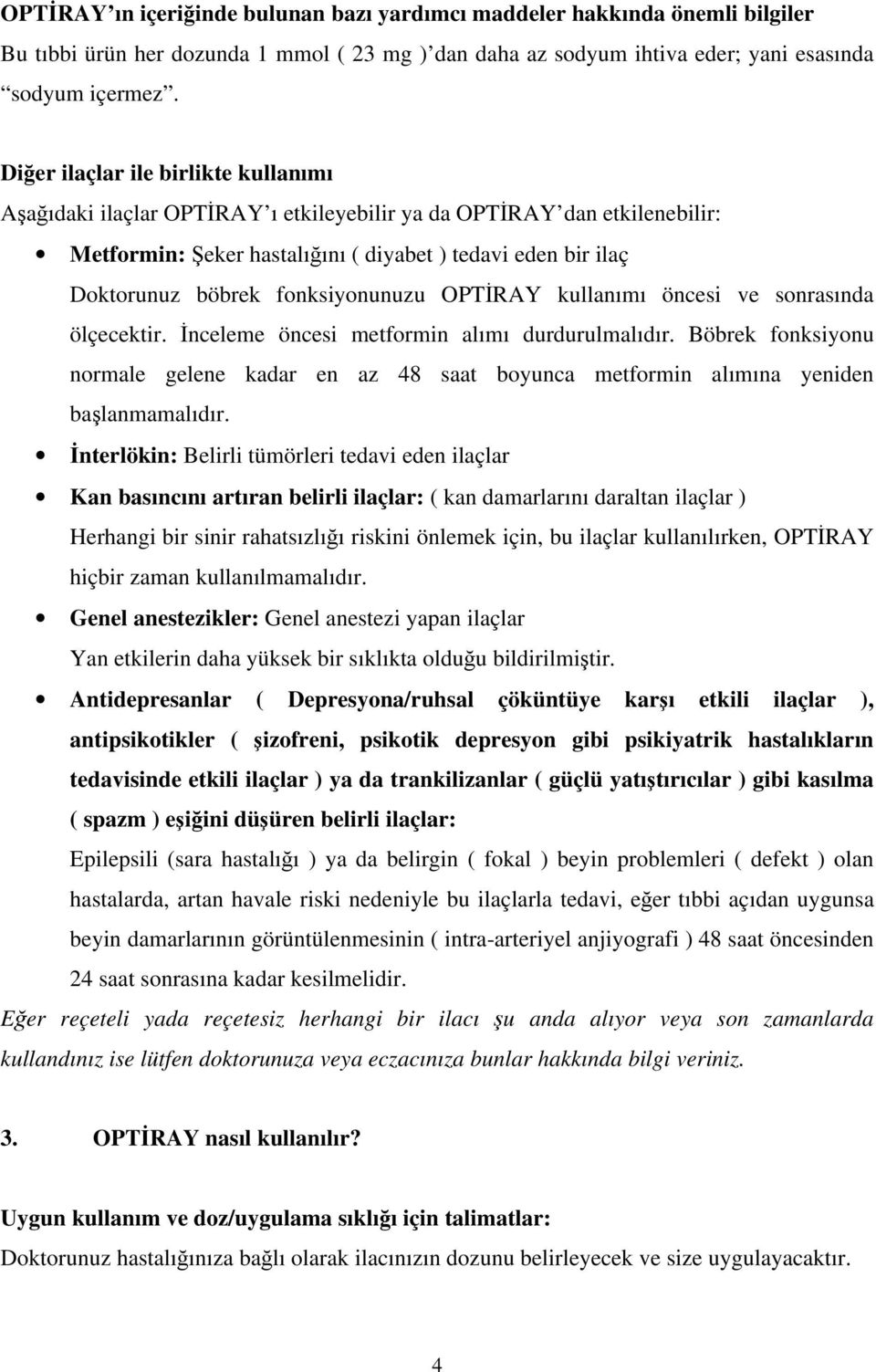 fonksiyonunuzu OPTİRAY kullanımı öncesi ve sonrasında ölçecektir. İnceleme öncesi metformin alımı durdurulmalıdır.