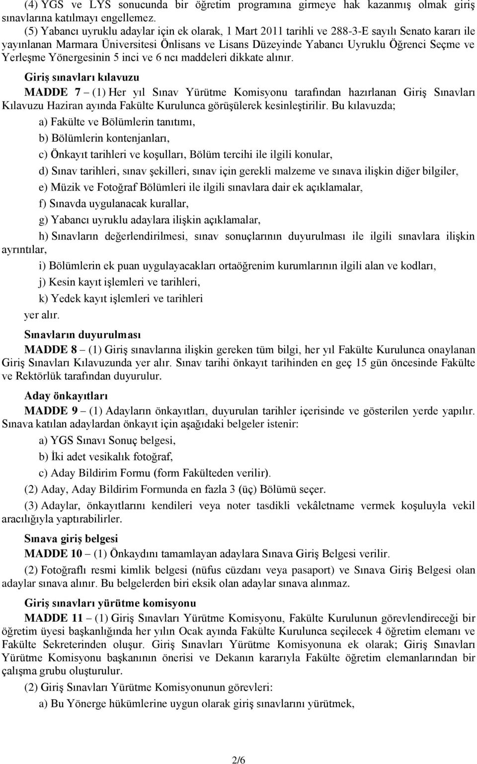 Yerleşme Yönergesinin 5 inci ve 6 ncı maddeleri dikkate alınır.