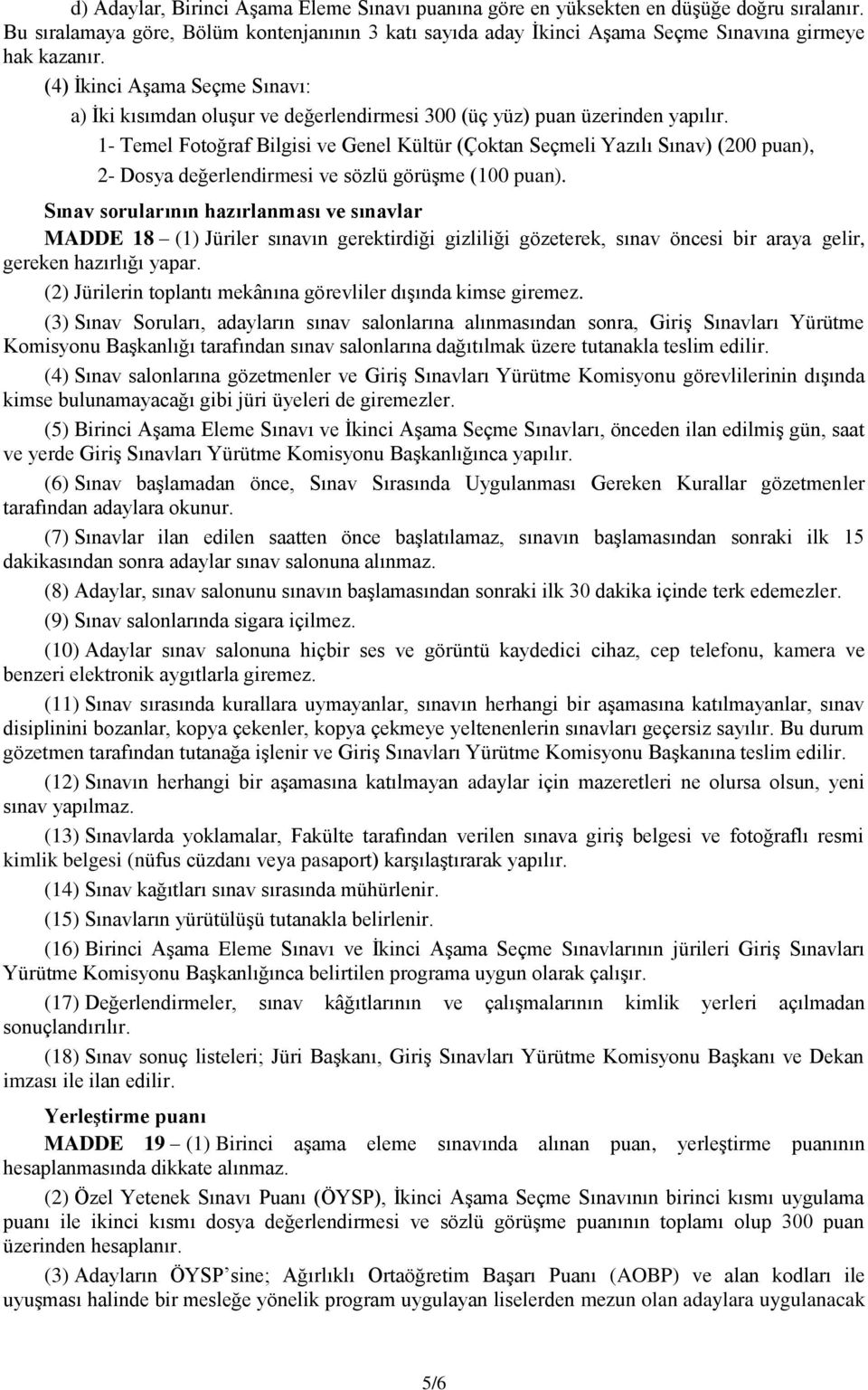 1- Temel Fotoğraf Bilgisi ve Genel Kültür (Çoktan Seçmeli Yazılı Sınav) (200 puan), 2- Dosya değerlendirmesi ve sözlü görüşme (100 puan).