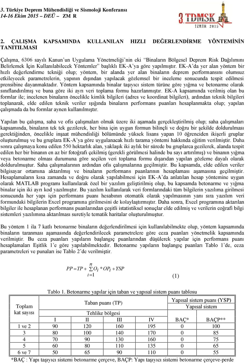 EK-A da yer alan yöntem bir hızlı değerlendirme tekniği olup; yöntem, bir alanda yer alan binaların deprem performansını olumsuz etkileyecek parametrelerin, yapının dışından yapılacak gözlemsel bir