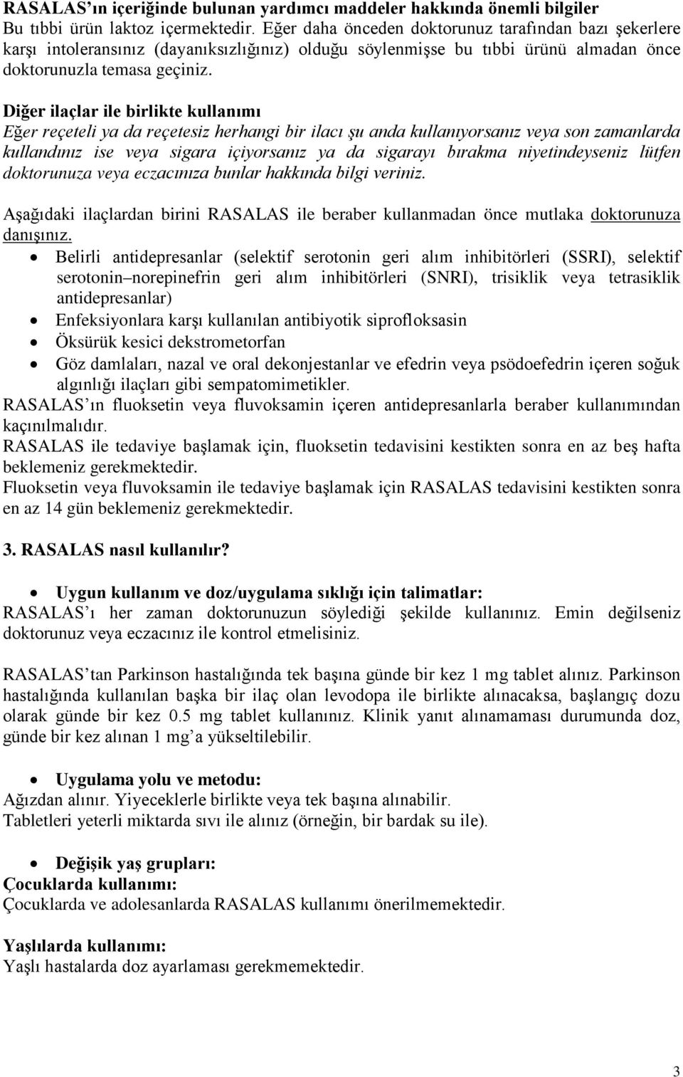 Diğer ilaçlar ile birlikte kullanımı Eğer reçeteli ya da reçetesiz herhangi bir ilacı şu anda kullanıyorsanız veya son zamanlarda kullandınız ise veya sigara içiyorsanız ya da sigarayı bırakma