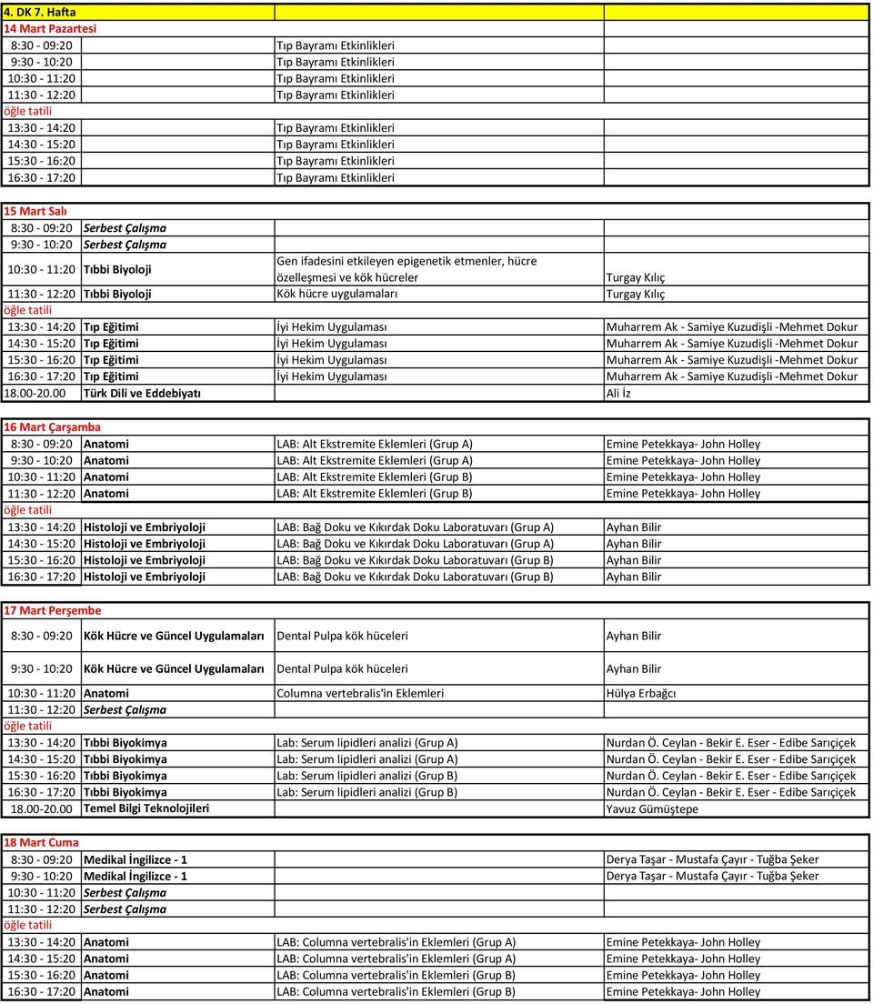 Tıp Bayramı Etkinlikleri 15 Mart Salı Serbest Çalışma Serbest Çalışma Tıbbi Biyoloji Gen ifadesini etkileyen epigenetik etmenler, hücre özelleşmesi ve kök hücreler Turgay Kılıç Tıbbi Biyoloji Kök