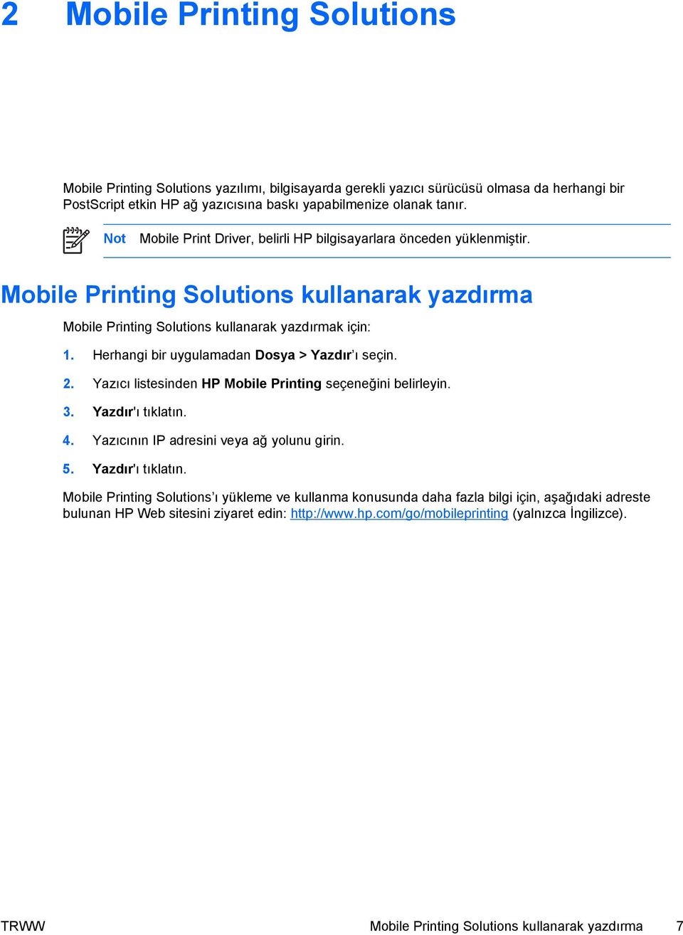 Herhangi bir uygulamadan Dosya > Yazdır ı seçin. 2. Yazıcı listesinden HP Mobile Printing seçeneğini belirleyin. 3. Yazdır'ı tıklatın. 4. Yazıcının IP adresini veya ağ yolunu girin. 5.