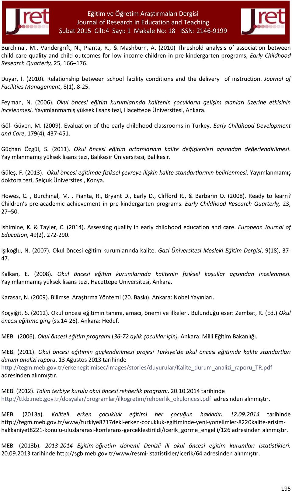 (2010). Relationship between school facility conditions and the delivery of ınstruction. Journal of Facilities Management, 8(1), 8-25. Feyman, N. (2006).