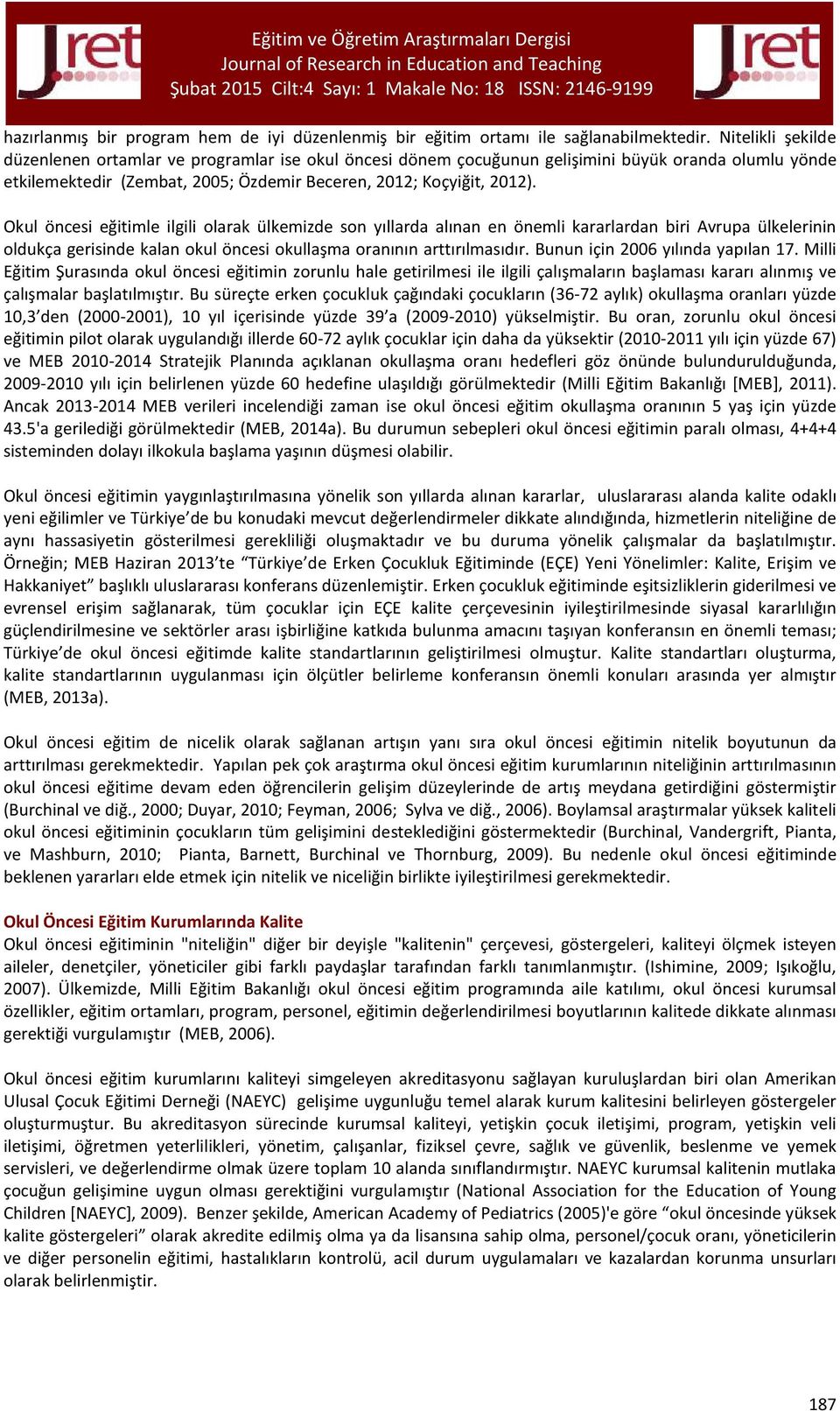 Okul öncesi eğitimle ilgili olarak ülkemizde son yıllarda alınan en önemli kararlardan biri Avrupa ülkelerinin oldukça gerisinde kalan okul öncesi okullaşma oranının arttırılmasıdır.