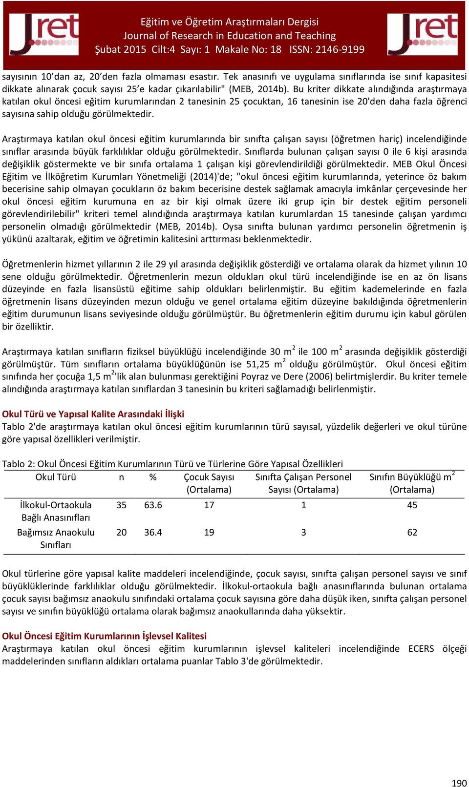 Araştırmaya katılan okul öncesi eğitim kurumlarında bir sınıfta çalışan sayısı (öğretmen hariç) incelendiğinde sınıflar arasında büyük farklılıklar olduğu görülmektedir.