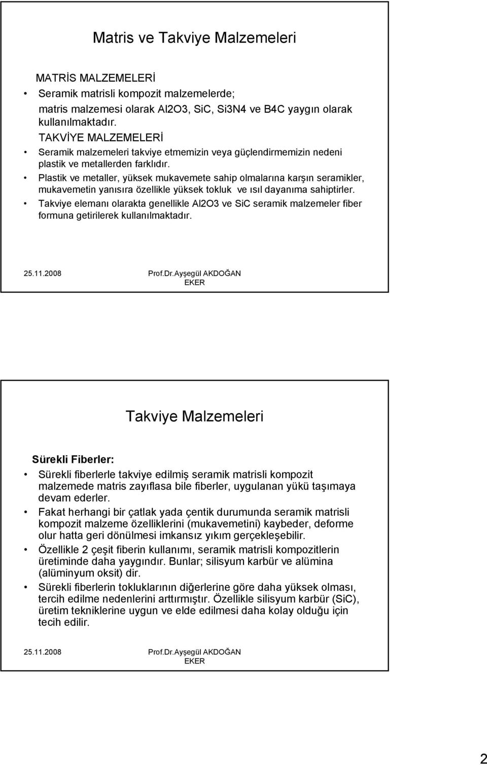 Plastik ve metaller, yüksek mukavemete sahip olmalarına karşın seramikler, mukavemetin yanısıra özellikle yüksek tokluk ve ısıl dayanıma sahiptirler.