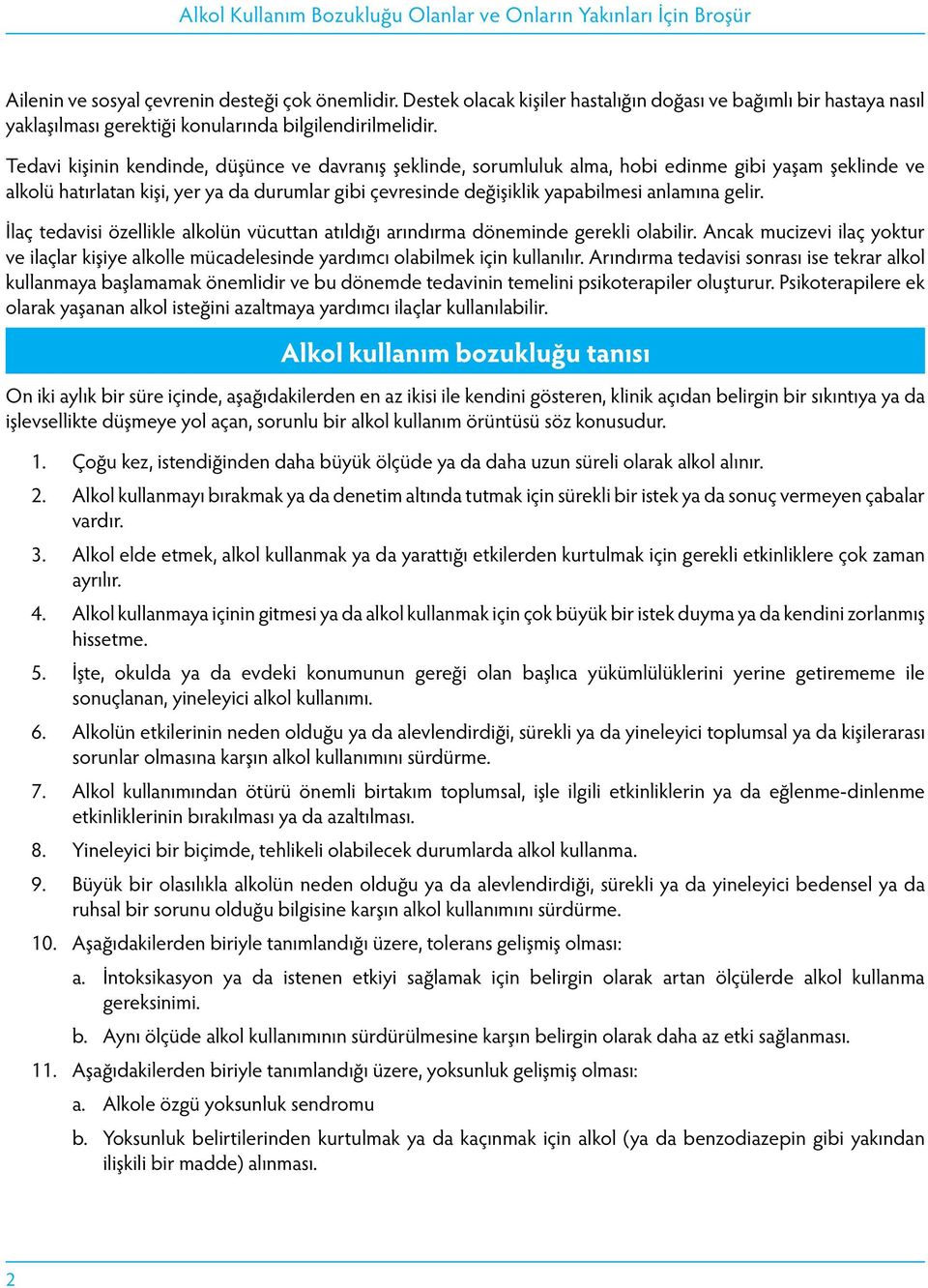 gelir. İlaç tedavisi özellikle alkolün vücuttan atıldığı arındırma döneminde gerekli olabilir. Ancak mucizevi ilaç yoktur ve ilaçlar kişiye alkolle mücadelesinde yardımcı olabilmek için kullanılır.