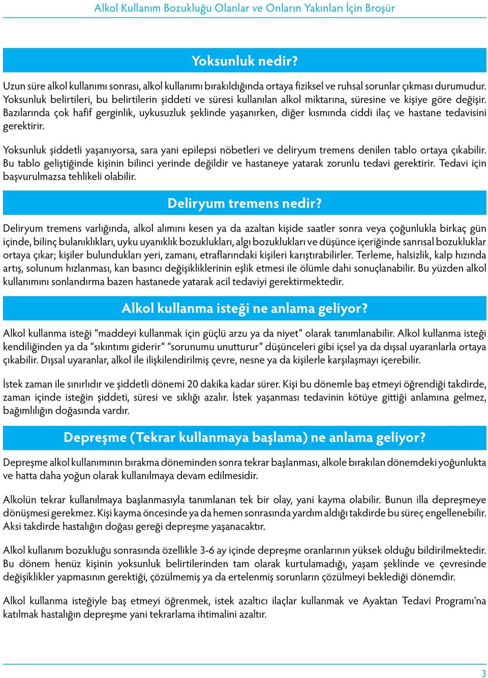 Bazılarında çok hafif gerginlik, uykusuzluk şeklinde yaşanırken, diğer kısmında ciddi ilaç ve hastane tedavisini gerektirir.