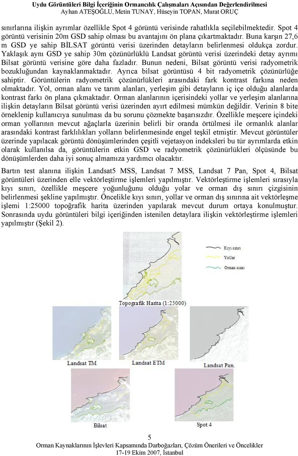 Yaklaşık aynı GSD ye sahip 30m çözünürlüklü Landsat görüntü verisi üzerindeki detay ayrımı Bilsat görüntü verisine göre daha fazladır.