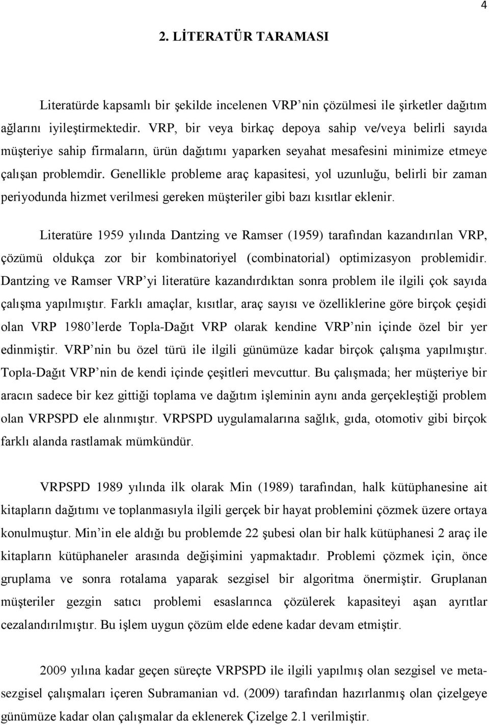 Genellikle probleme araç kapasitesi, yol uzunluğu, belirli bir zaman periyodunda hizmet verilmesi gereken müşteriler gibi bazı kısıtlar eklenir.