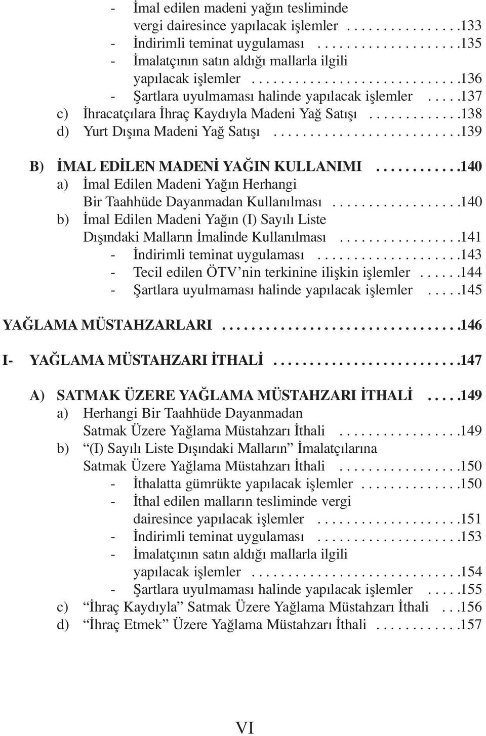 .........................139 B) İMAL EDİLEN MADENİ YAĞIN KULLANIMI............140 a) İmal Edilen Madeni Yağın Herhangi Bir Taahhüde Dayanmadan Kullanılması.