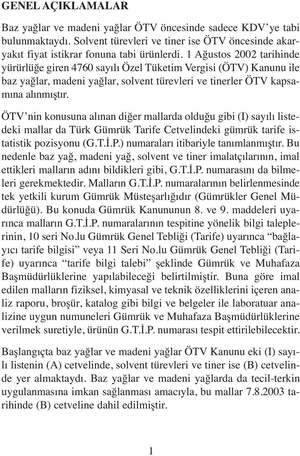 ÖTV nin konusuna alınan diğer mallarda olduğu gibi (I) sayılı listedeki mallar da Türk Gümrük Tarife Cetvelindeki gümrük tarife istatistik pozisyonu (G.T.İ.P.) numaraları itibariyle tanımlanmıştır.