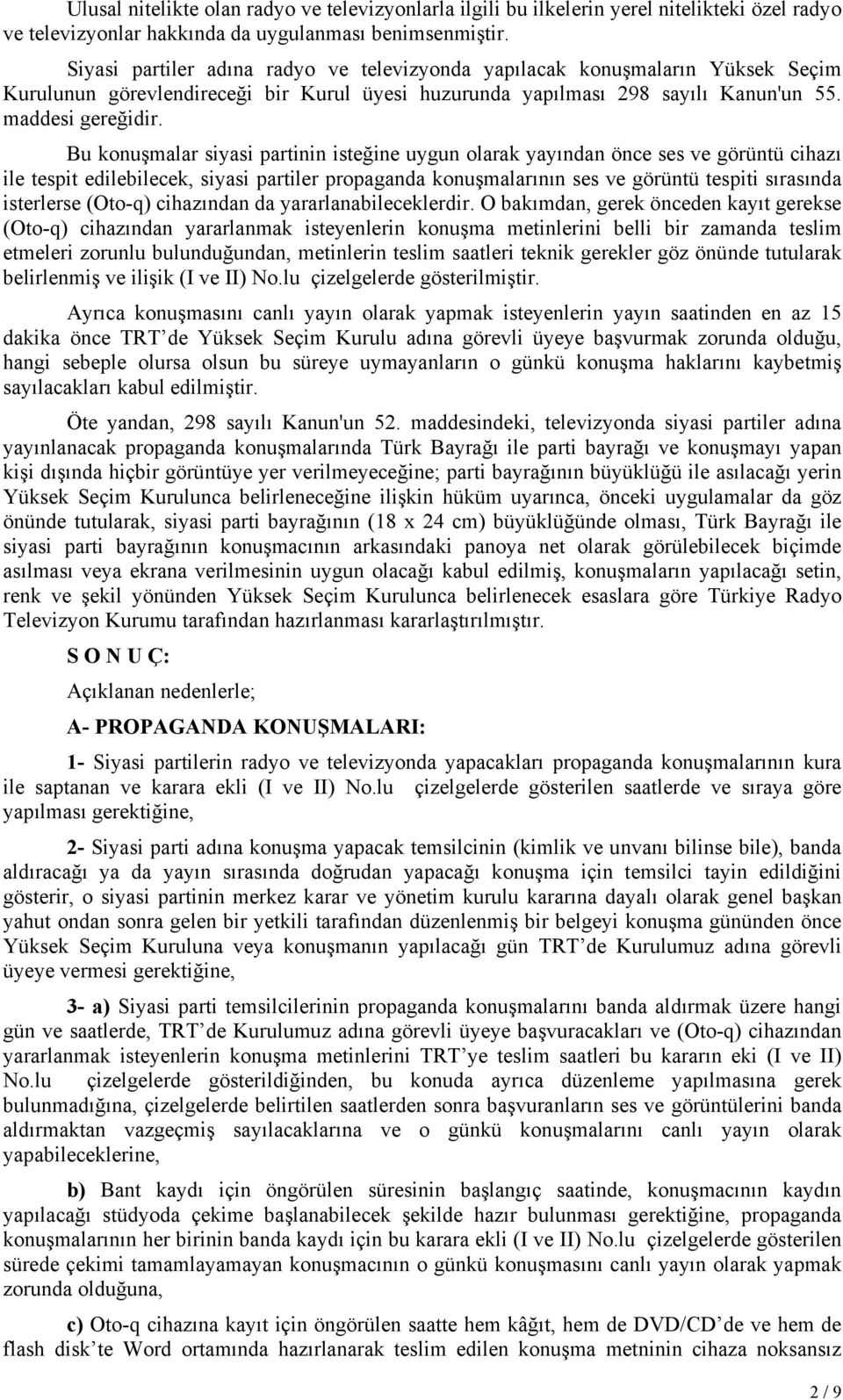 Bu konuşmalar siyasi partinin isteğine uygun olarak yayından önce ses ve görüntü cihazı ile tespit edilebilecek, siyasi partiler propaganda konuşmalarının ses ve görüntü tespiti sırasında isterlerse