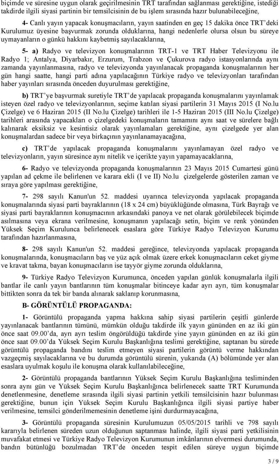 hakkını kaybetmiş sayılacaklarına, 5- a) Radyo ve televizyon konuşmalarının TRT-1 ve TRT Haber Televizyonu ile Radyo 1; Antalya, Diyarbakır, Erzurum, Trabzon ve Çukurova radyo istasyonlarında aynı