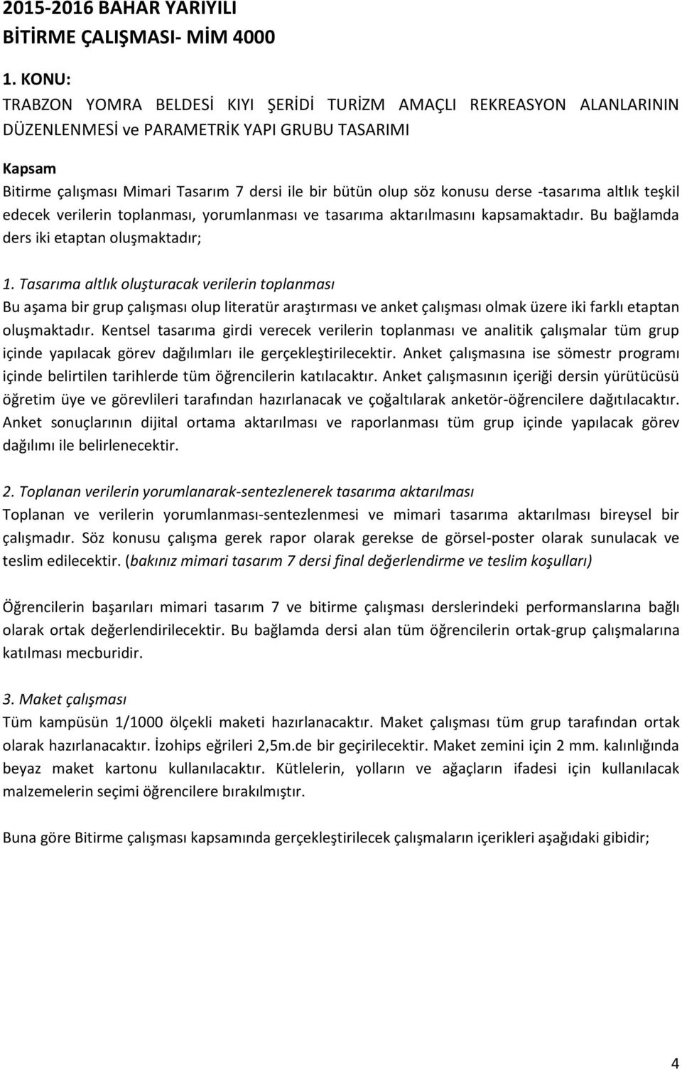 konusu derse -tasarıma altlık teşkil edecek verilerin toplanması, yorumlanması ve tasarıma aktarılmasını kapsamaktadır. Bu bağlamda ders iki etaptan oluşmaktadır; 1.