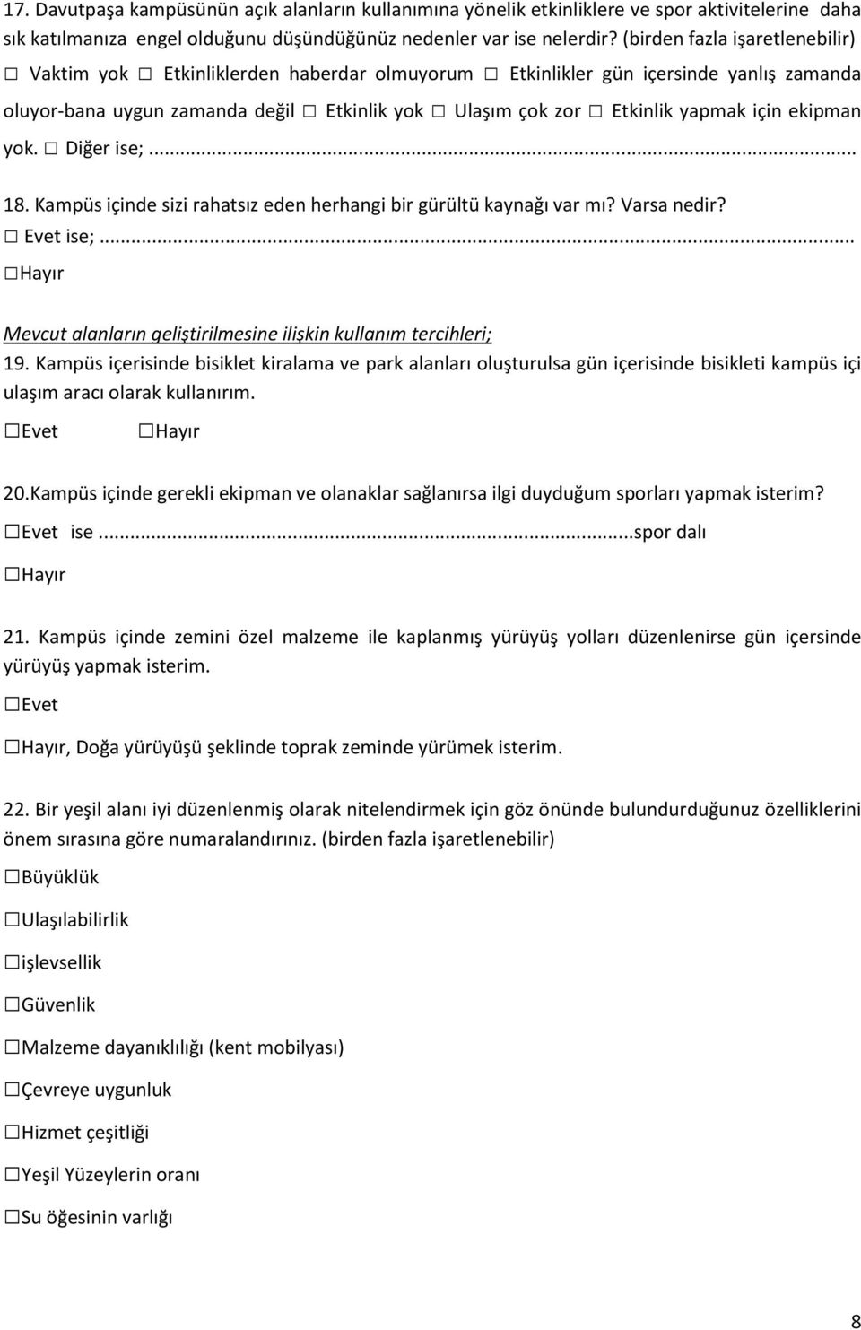 ekipman yok. Diğer ise;... 18. Kampüs içinde sizi rahatsız eden herhangi bir gürültü kaynağı var mı? Varsa nedir? Evet ise;... Hayır Mevcut alanların geliştirilmesine ilişkin kullanım tercihleri; 19.