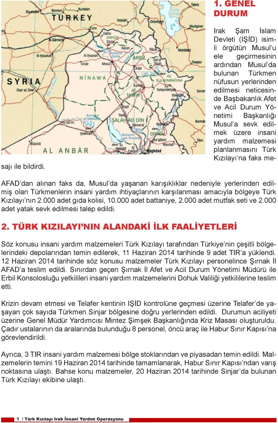 AFAD dan alınan faks da, Musul da yaşanan karışıklıklar nedeniyle yerlerinden edilmiş olan Türkmenlerin insani yardım ihtiyaçlarının karşılanması amacıyla bölgeye Türk Kızılayı nın 2.