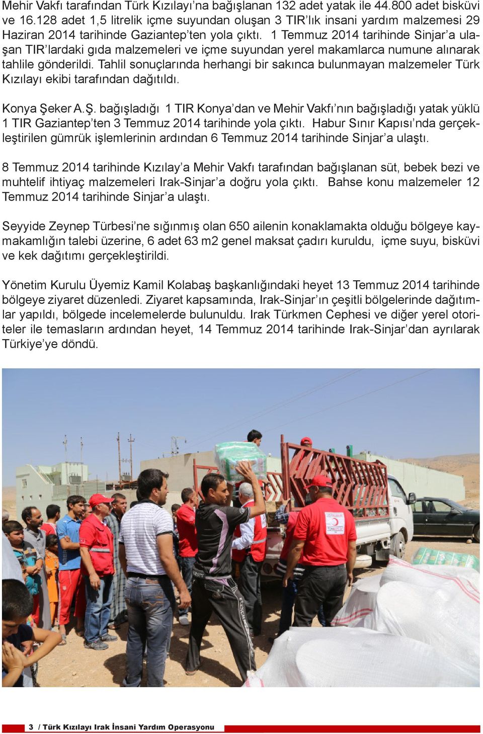 1 Temmuz 2014 tarihinde Sinjar a ulaşan TIR lardaki gıda malzemeleri ve içme suyundan yerel makamlarca numune alınarak tahlile gönderildi.