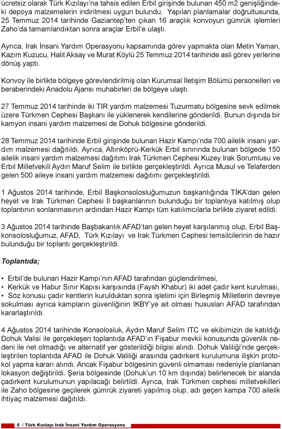 Ayrıca, Irak İnsani Yardım Operasyonu kapsamında görev yapmakta olan Metin Yaman, Kazım Kuzucu, Halit Aksay ve Murat Köylü 25 Temmuz 2014 tarihinde asli görev yerlerine dönüş yaptı.