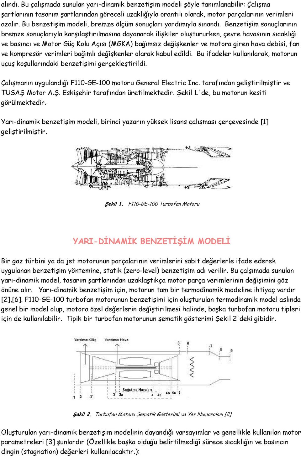 Benzetişim sonuçlarının bremze sonuçlarıyla karşılaştırılmasına dayanarak ilişkiler oluştururken, çevre havasının sıcaklığı ve basıncı ve Motor Güç Kolu Açısı (MGKA) bağımsız değişkenler ve motora