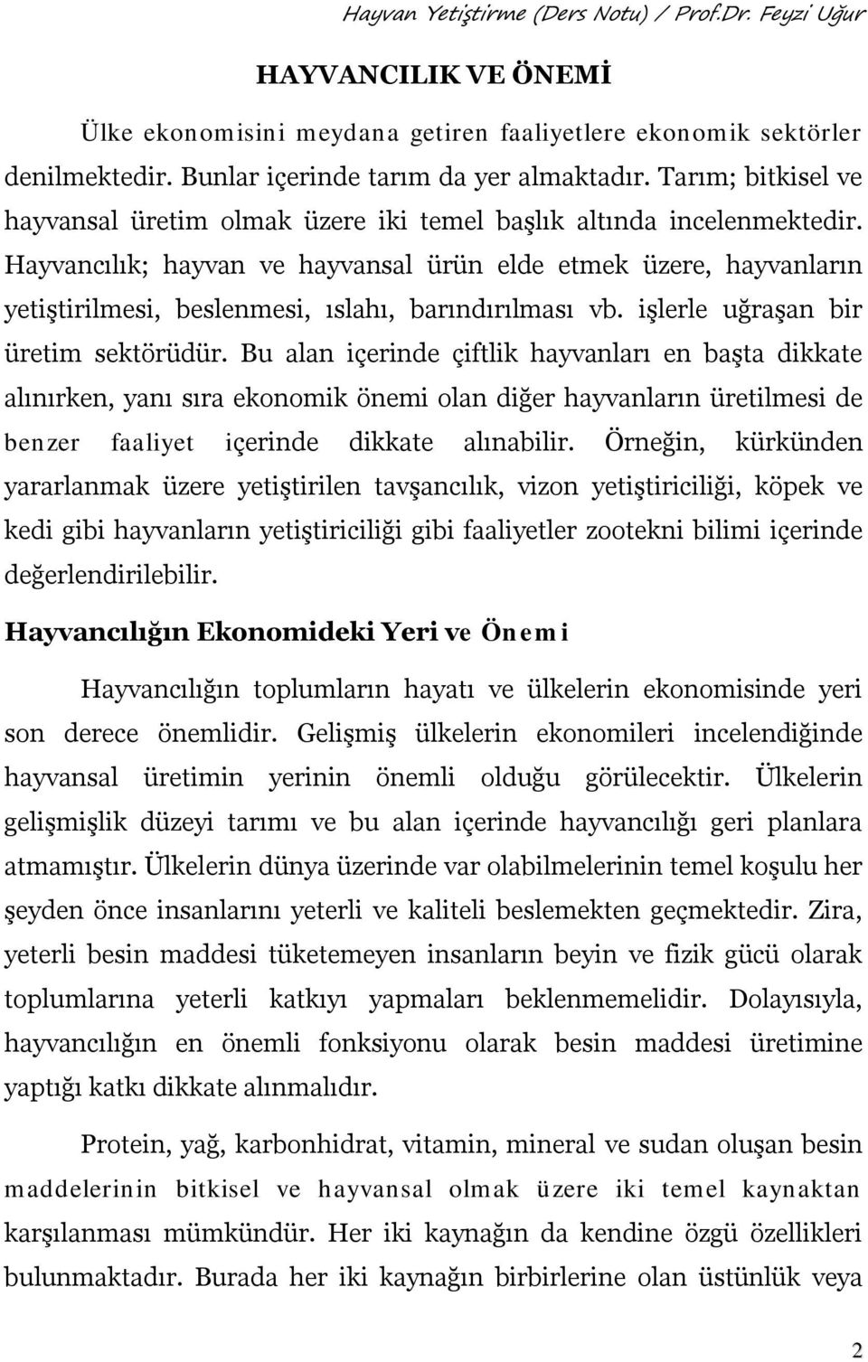 Hayvancılık; hayvan ve hayvansal ürün elde etmek üzere, hayvanların yetiştirilmesi, beslenmesi, ıslahı, barındırılması vb. işlerle uğraşan bir üretim sektörüdür.