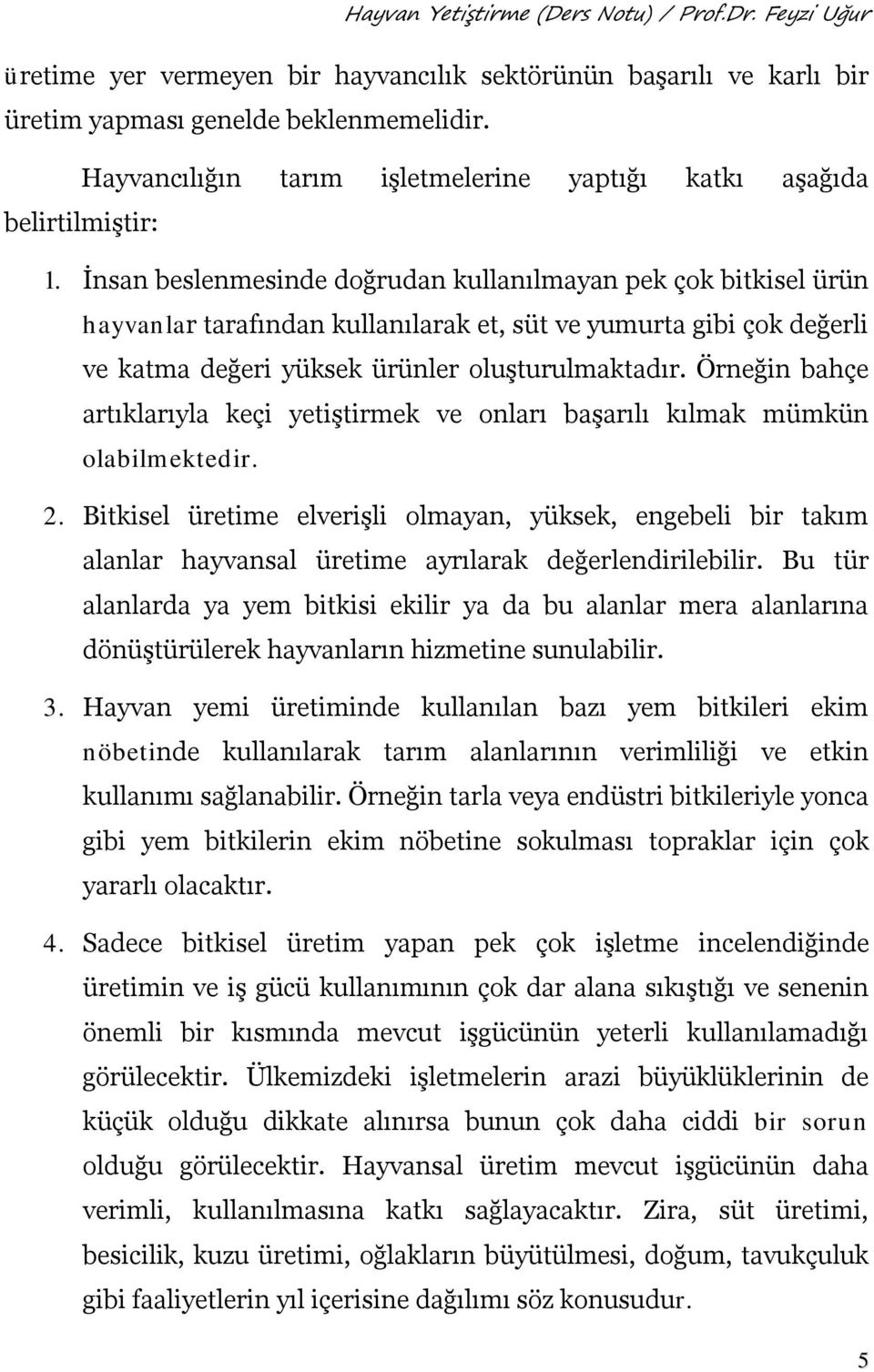 Örneğin bahçe artıklarıyla keçi yetiştirmek ve onları başarılı kılmak mümkün olabilmektedir. 2.